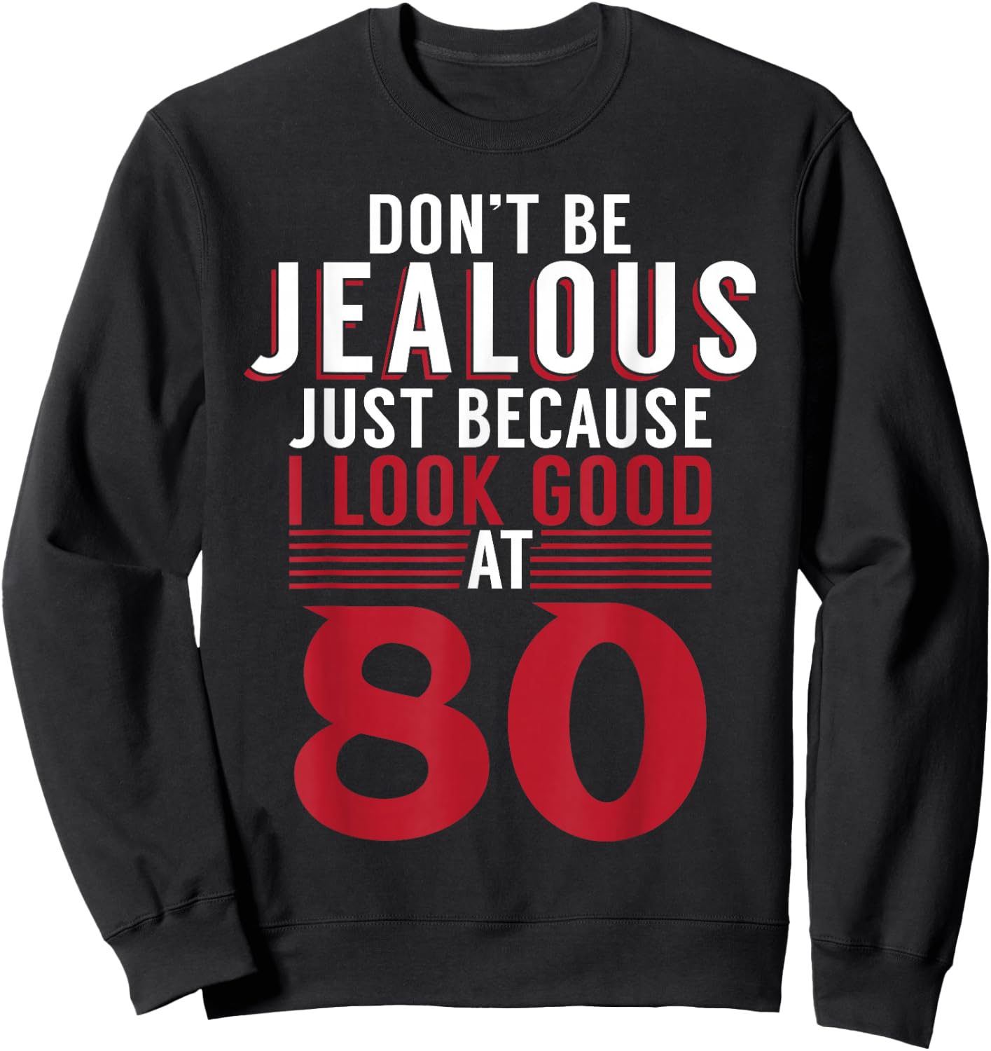 Dont be jealous just because i look good at 80 Birthday Sweatshirt - Sweatshirt | Black