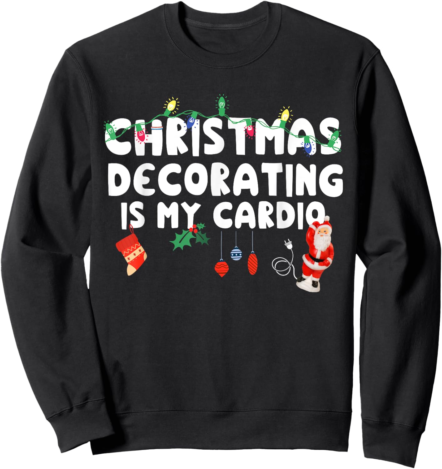 Christmas Decorating is My Cardio Funny Christmas Sweatshirt - Sweatshirt | Black