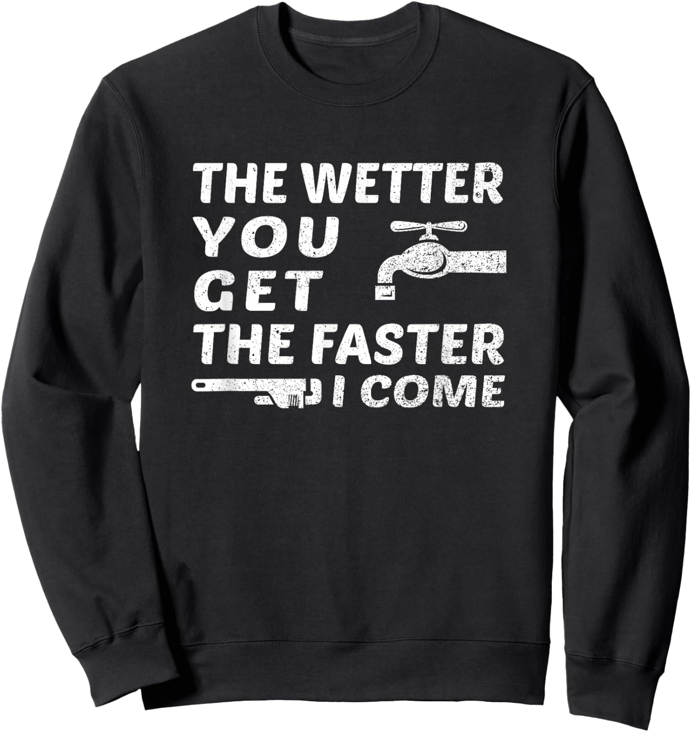 The Wetter You Get The Faster I Come Funny Plumber Outfit Sweatshirt - Sweatshirt | Black