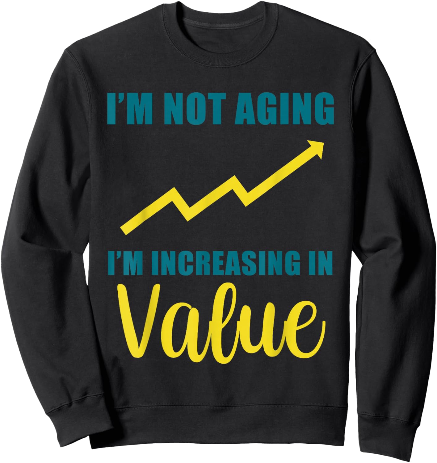 I'm Not Aging I'm Increasing In Value Senior Birthday Sweatshirt - Sweatshirt | Black