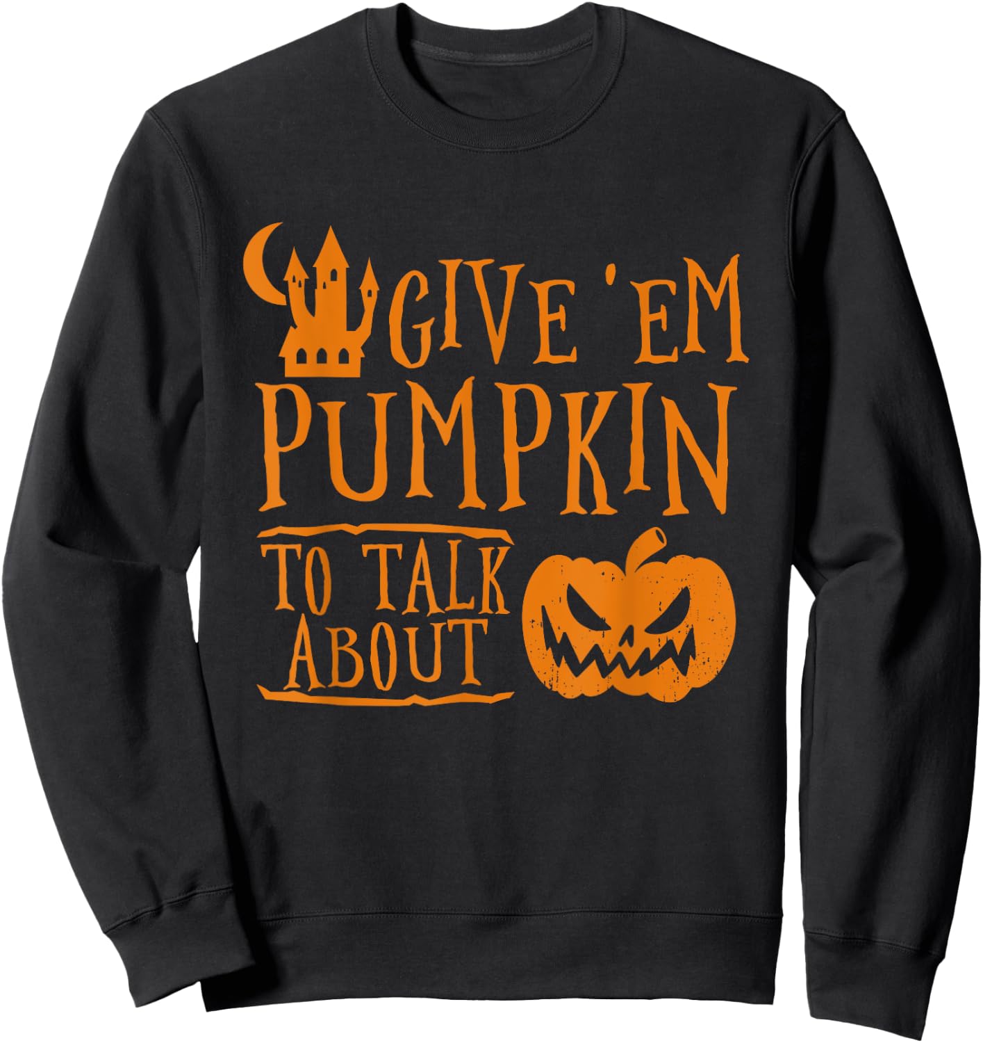 Give 'Em Pumpkin To Talk About Halloween Sweatshirt - Sweatshirt | Black