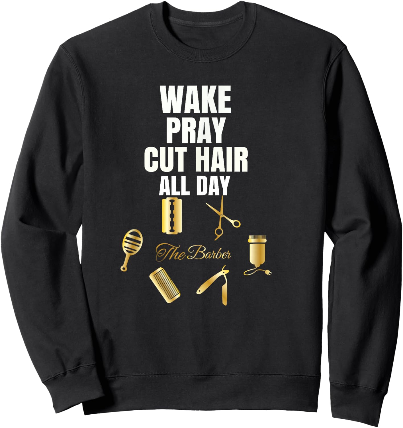 Wake Pray Cut Hair All Day Barber Outfit Gift Sweatshirt - Sweatshirt | Black