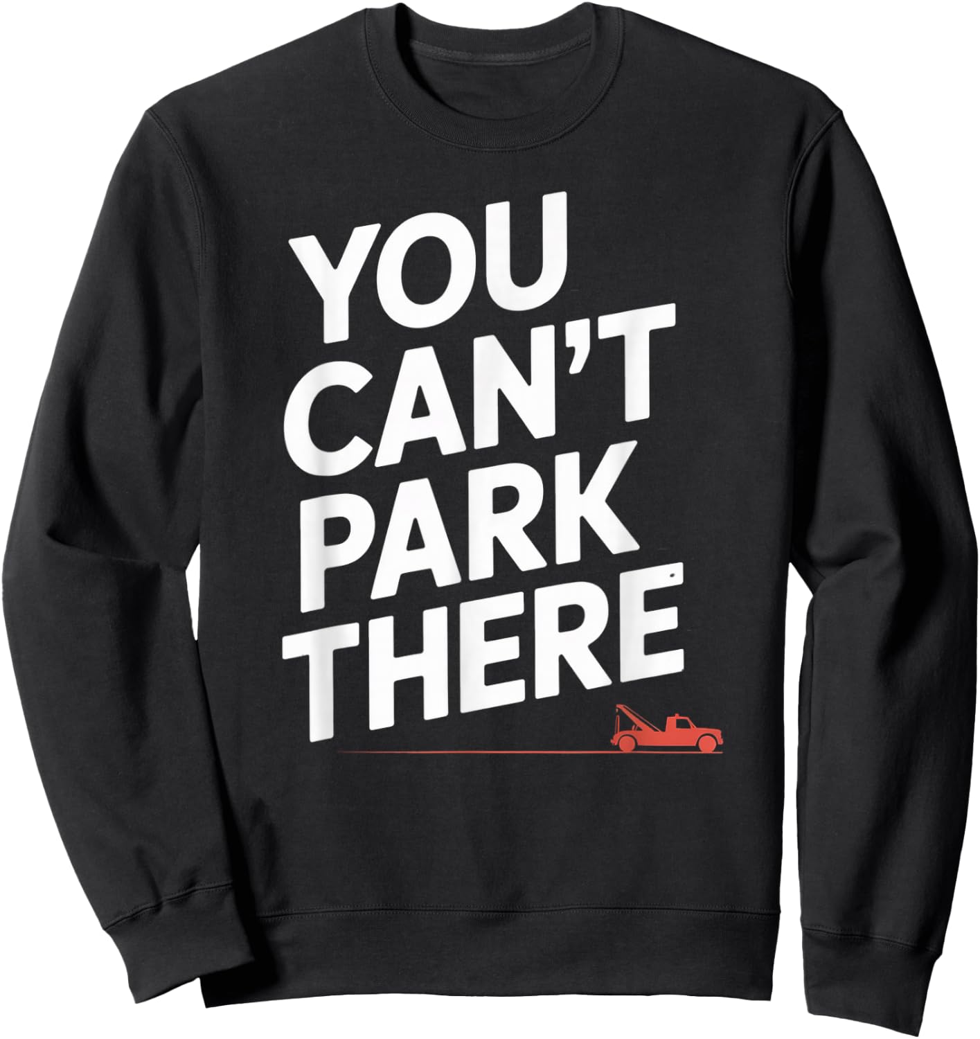 Funny You Cant Park There Tow Truck Car Humor Saying Sweatshirt - Sweatshirt | Black