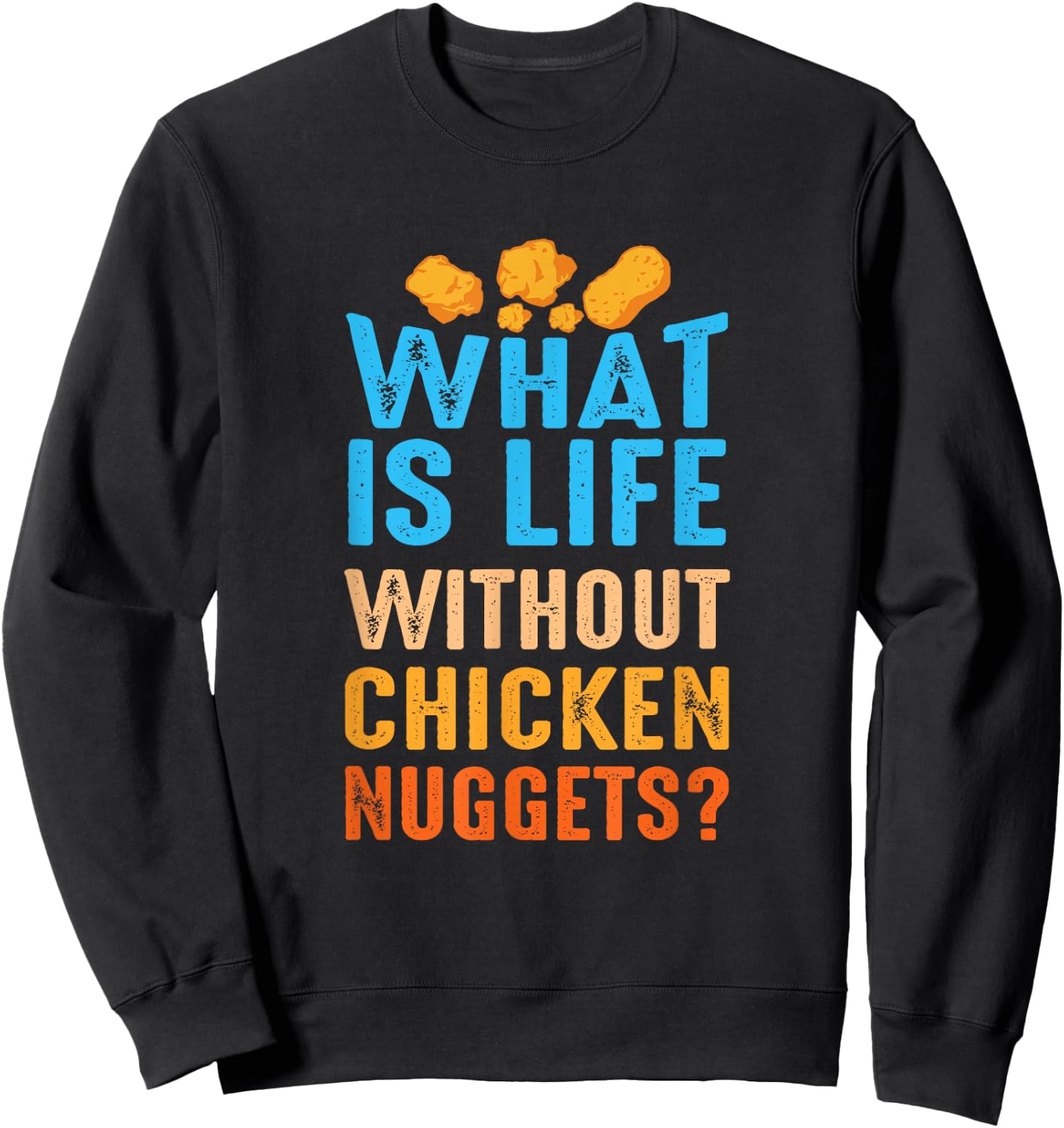 What Is Life Without Chicken Nuggets Funny Nuggets Saying Sweatshirt - Sweatshirt | Black