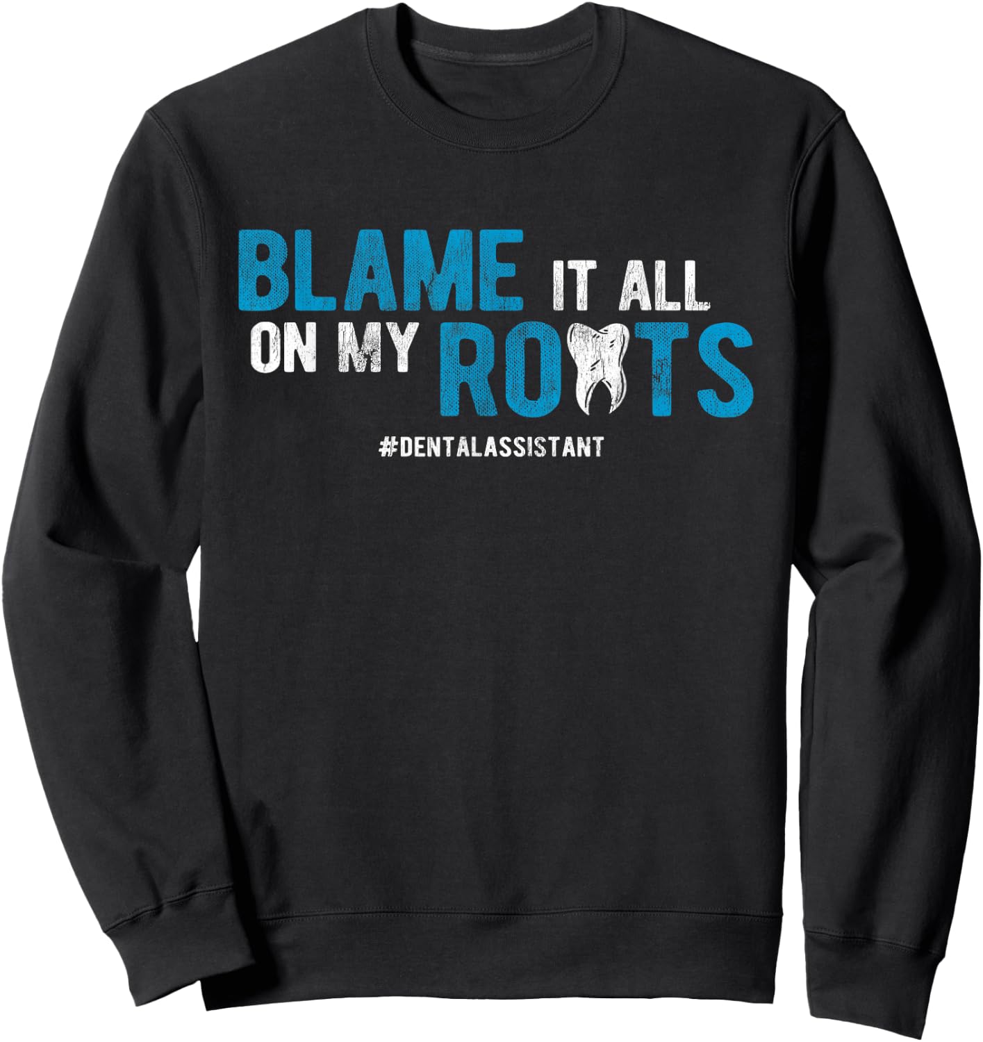 Dentist Blame It All On My Roots Dental Assistant Sweatshirt - Sweatshirt | Black