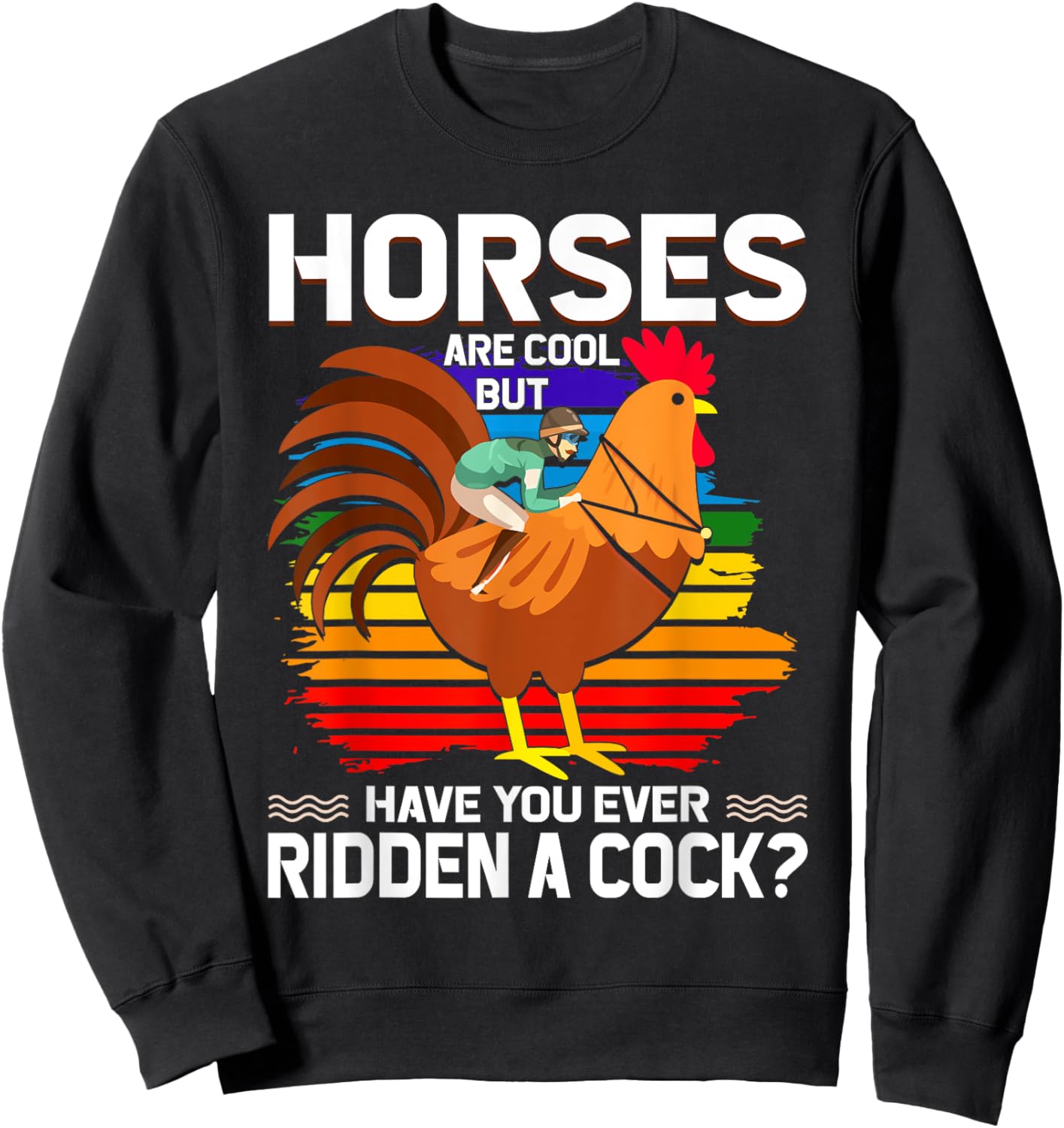 Horses Are Cool But Have You Ever Ridden A Cock Funny Riders Sweatshirt - Sweatshirt | Black
