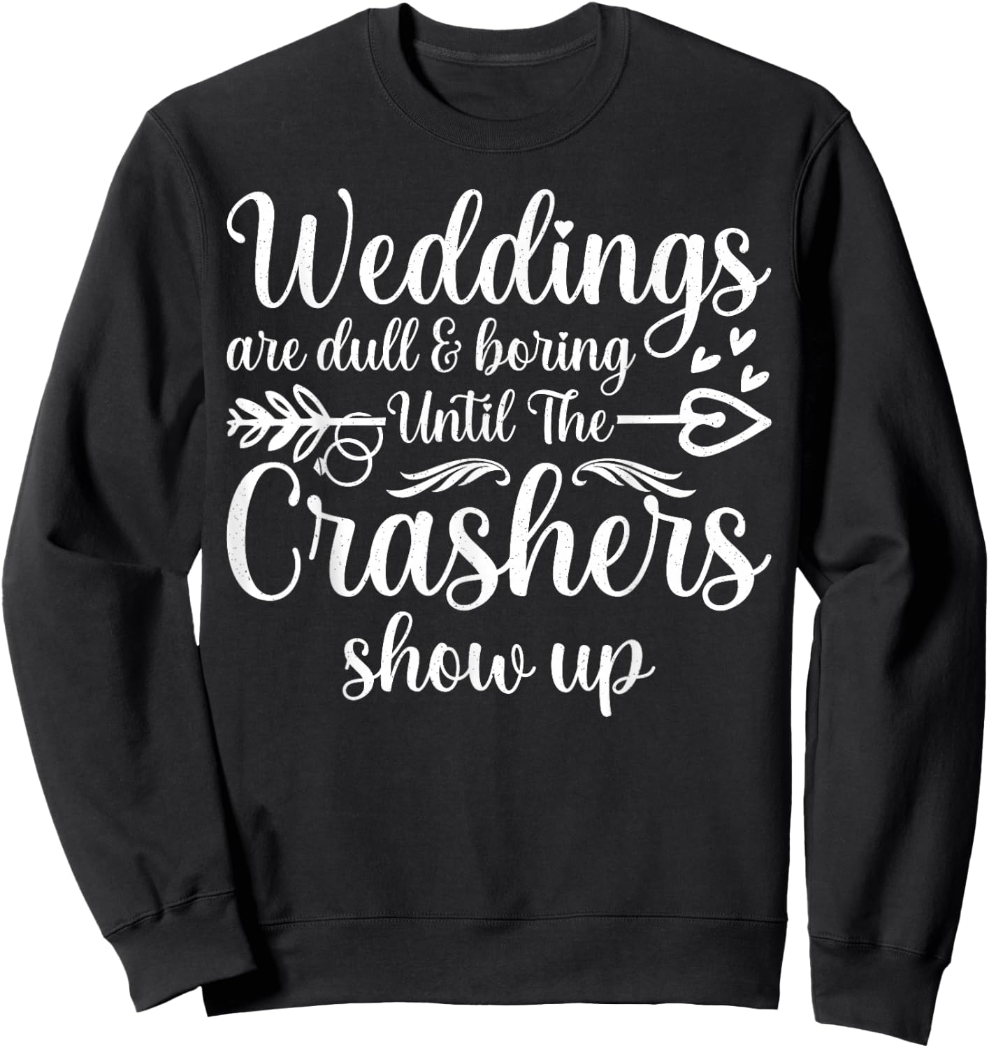 Weddings Are Boring Until The Crashers Show Up Funny Wedding Sweatshirt - Sweatshirt | Black