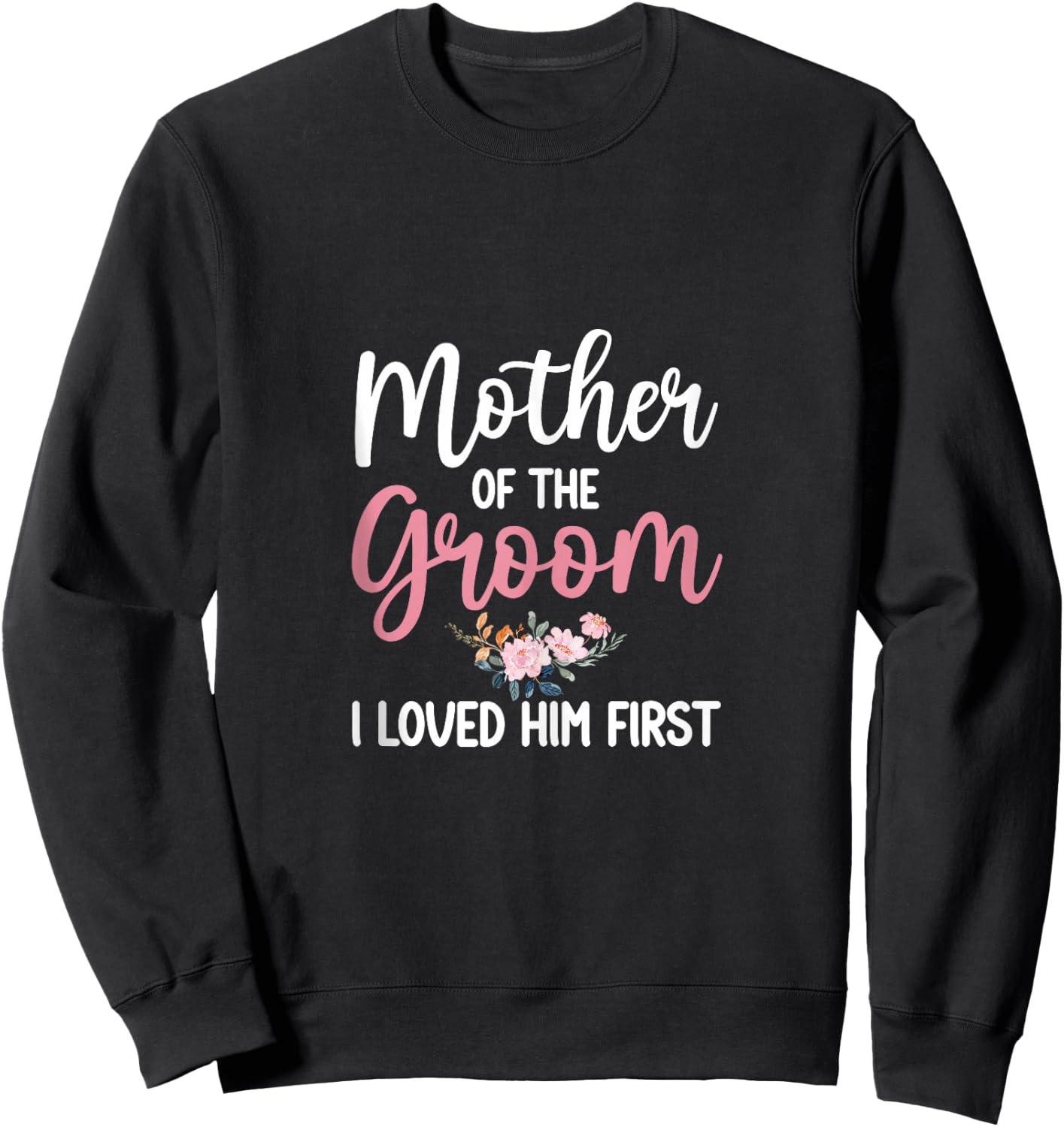 Mother Of Groom Shirt I Loved Him First Mother Of The Groom Sweatshirt - Sweatshirt | Black