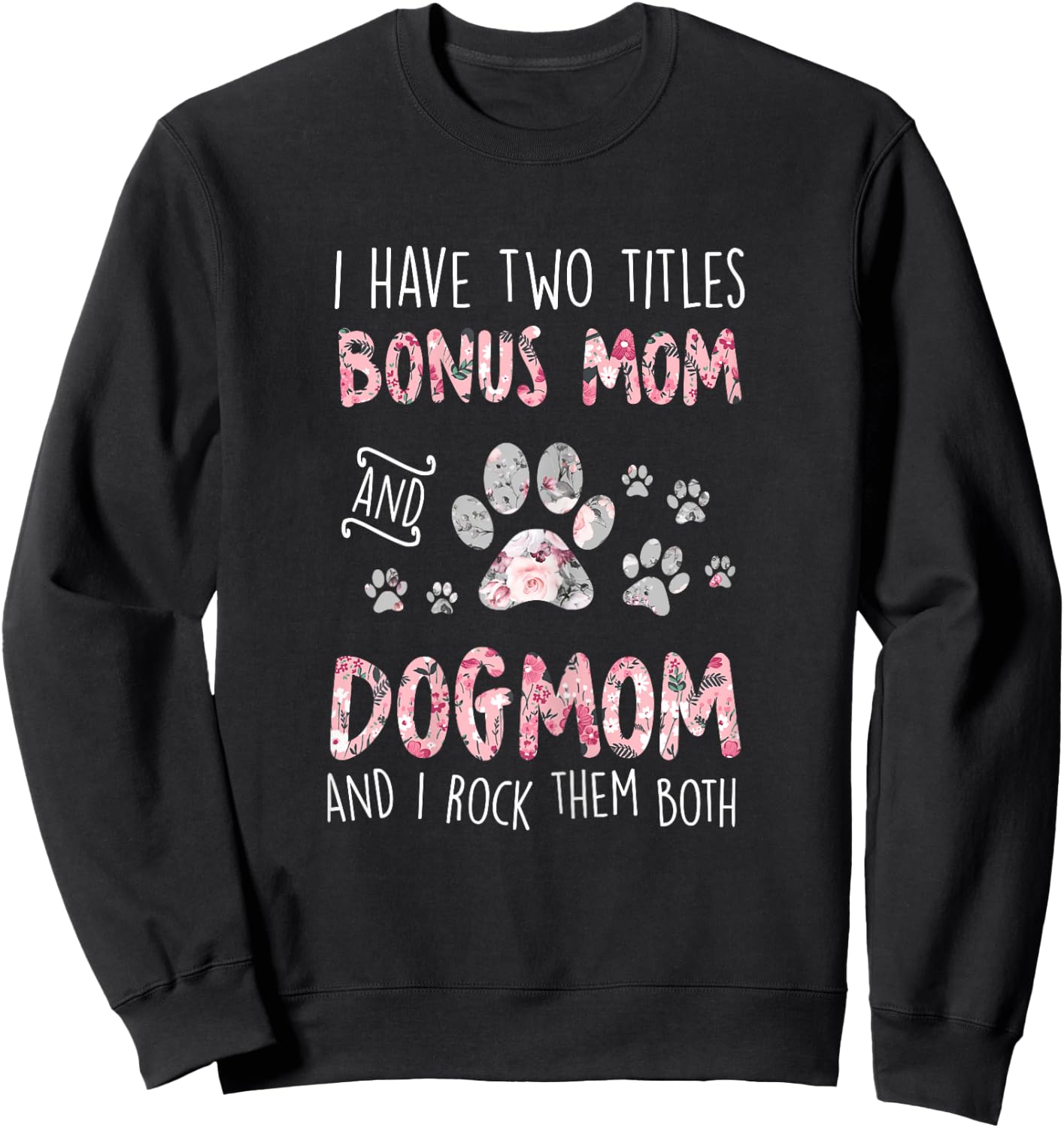 I Have Two Titles Bonus Mom And Dog Mom Cute Flower Dog Paw Sweatshirt - Sweatshirt | Black