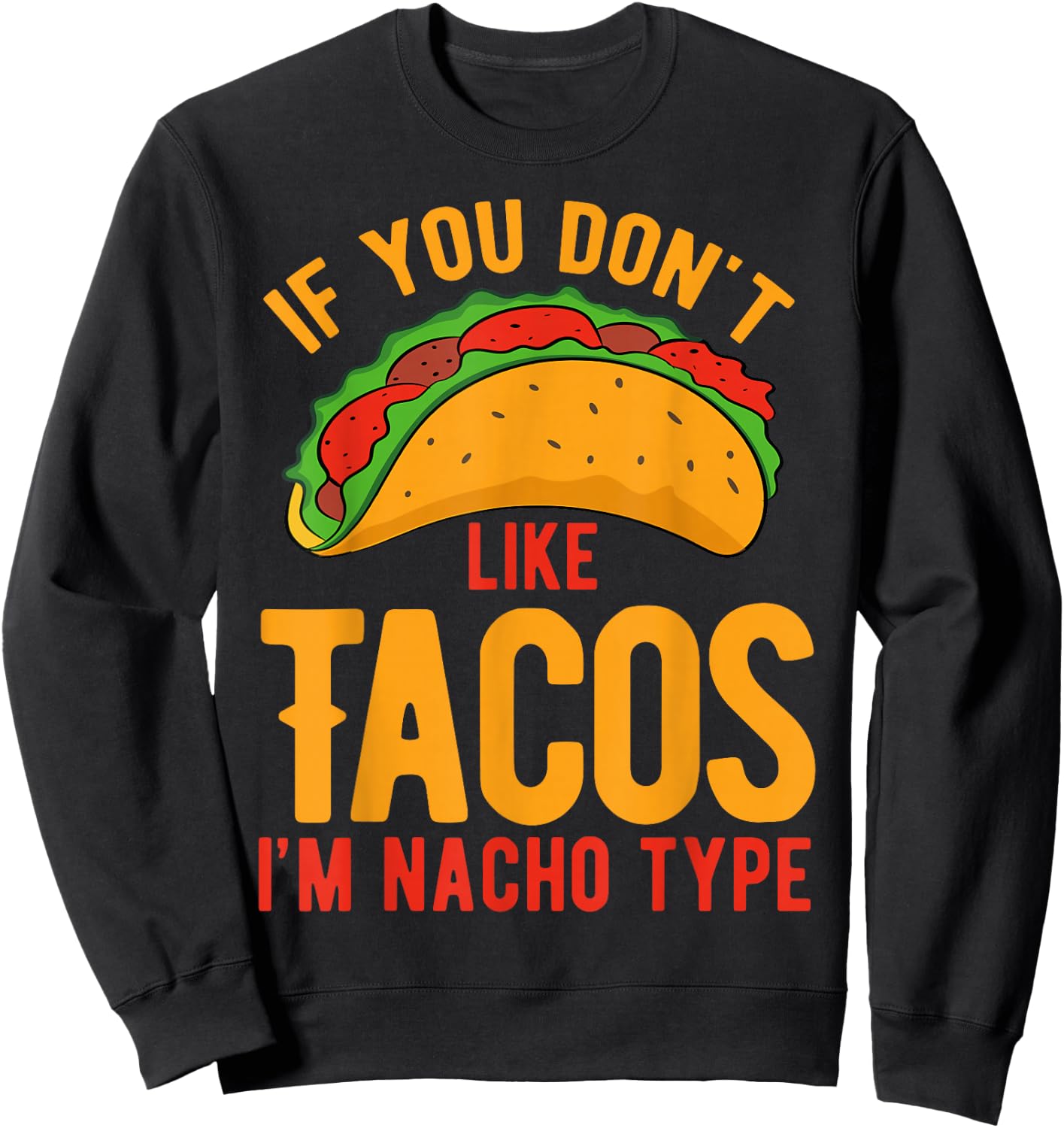 If You Don't Like Tacos I'm Nacho Type Sweatshirt - Sweatshirt | Black