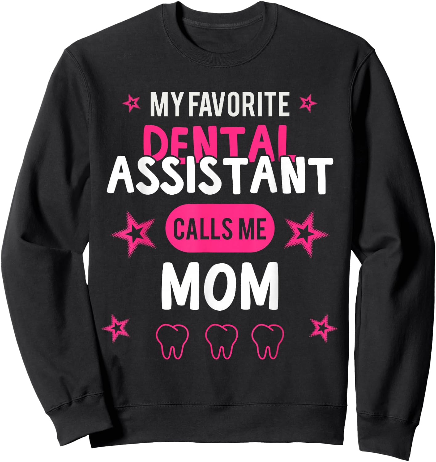 My favorite Dental Assistant calls me Mom Sweatshirt - Sweatshirt | Black
