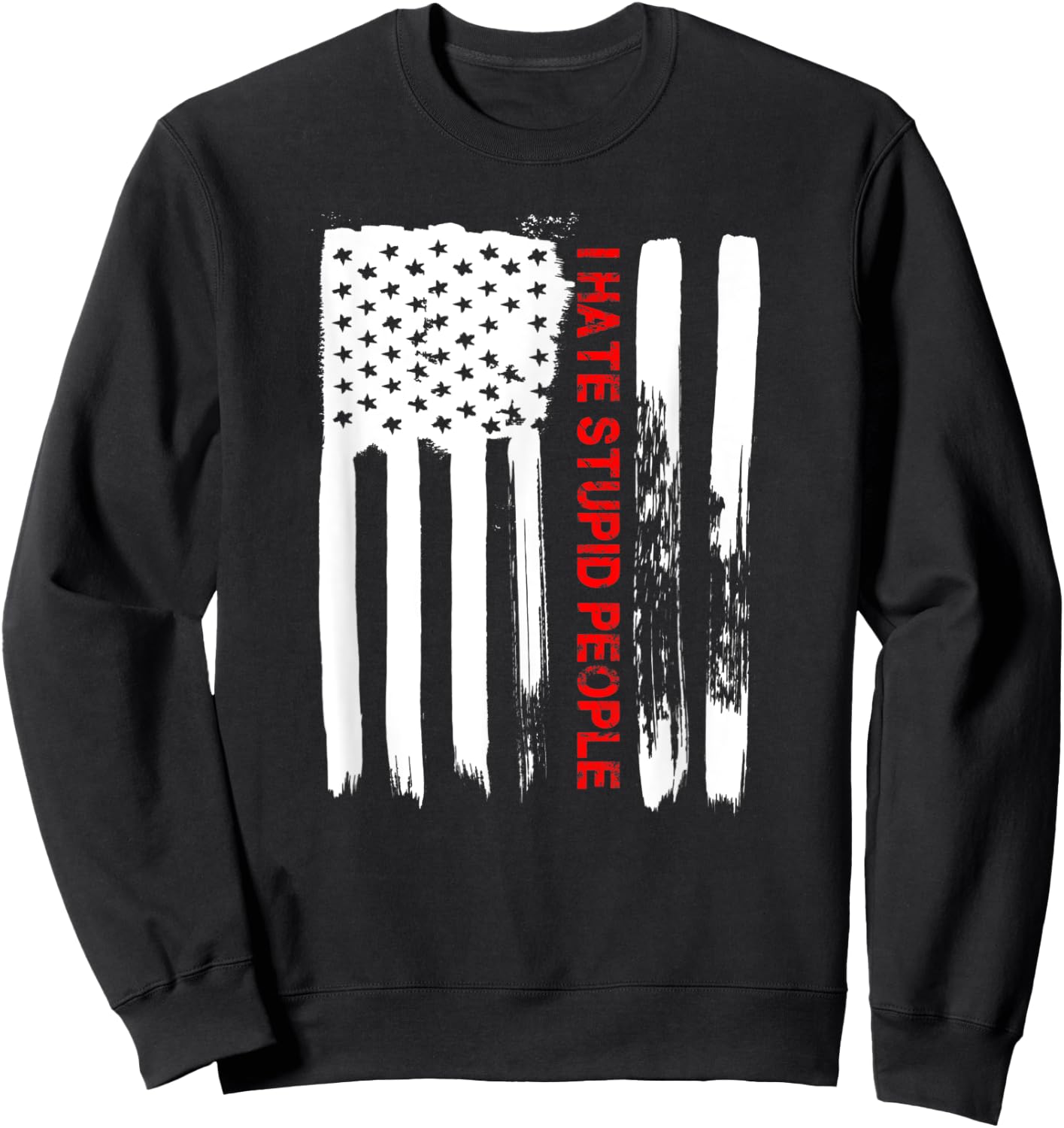 Love America I Hate Stupid People Funny USA Flag Gift Sweatshirt - Sweatshirt | Black