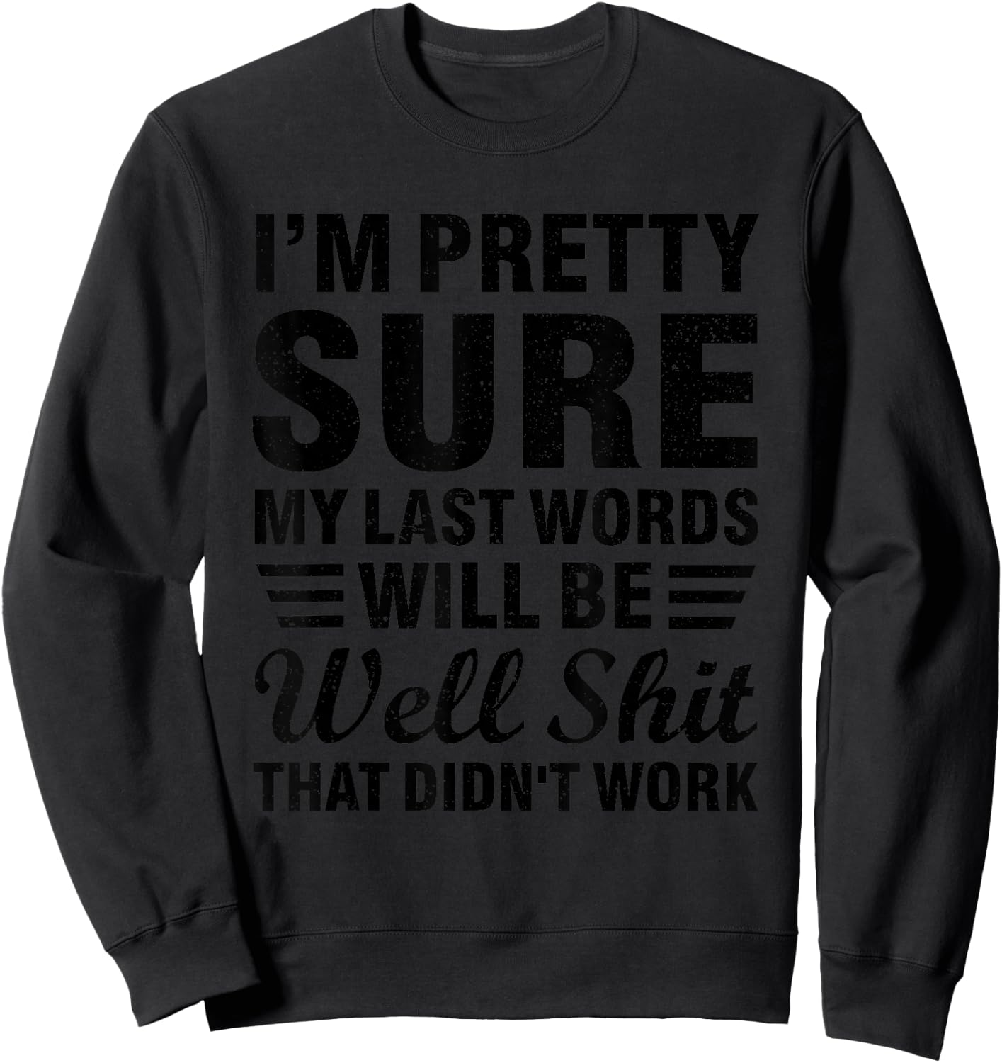 My Last Words Will Be "Well Shit, That Didn't Work" Sweatshirt - Sweatshirt | Black