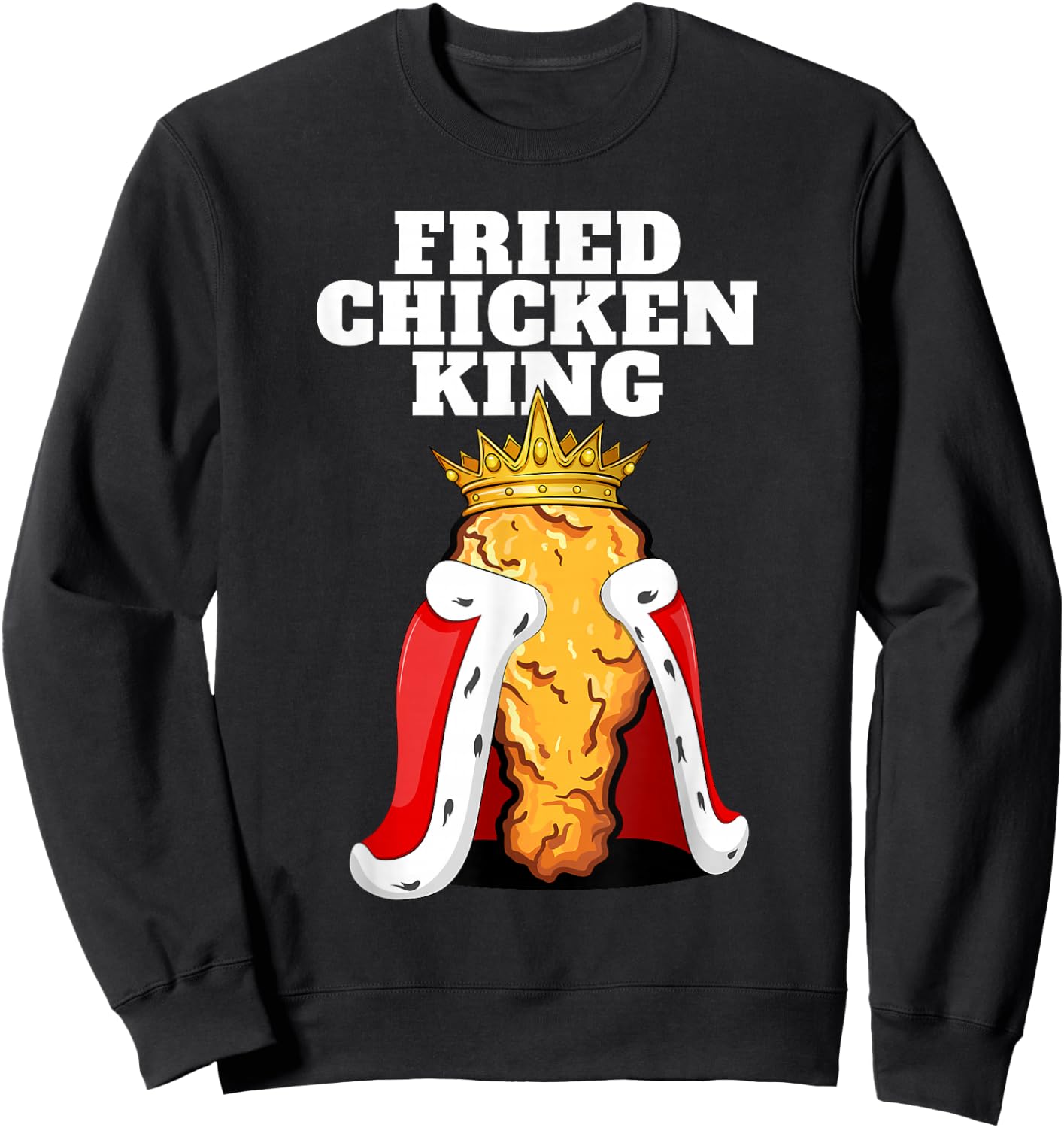 Fried Chicken King | Junk Fast Food Fried Chicken Lover Sweatshirt - Sweatshirt | Black