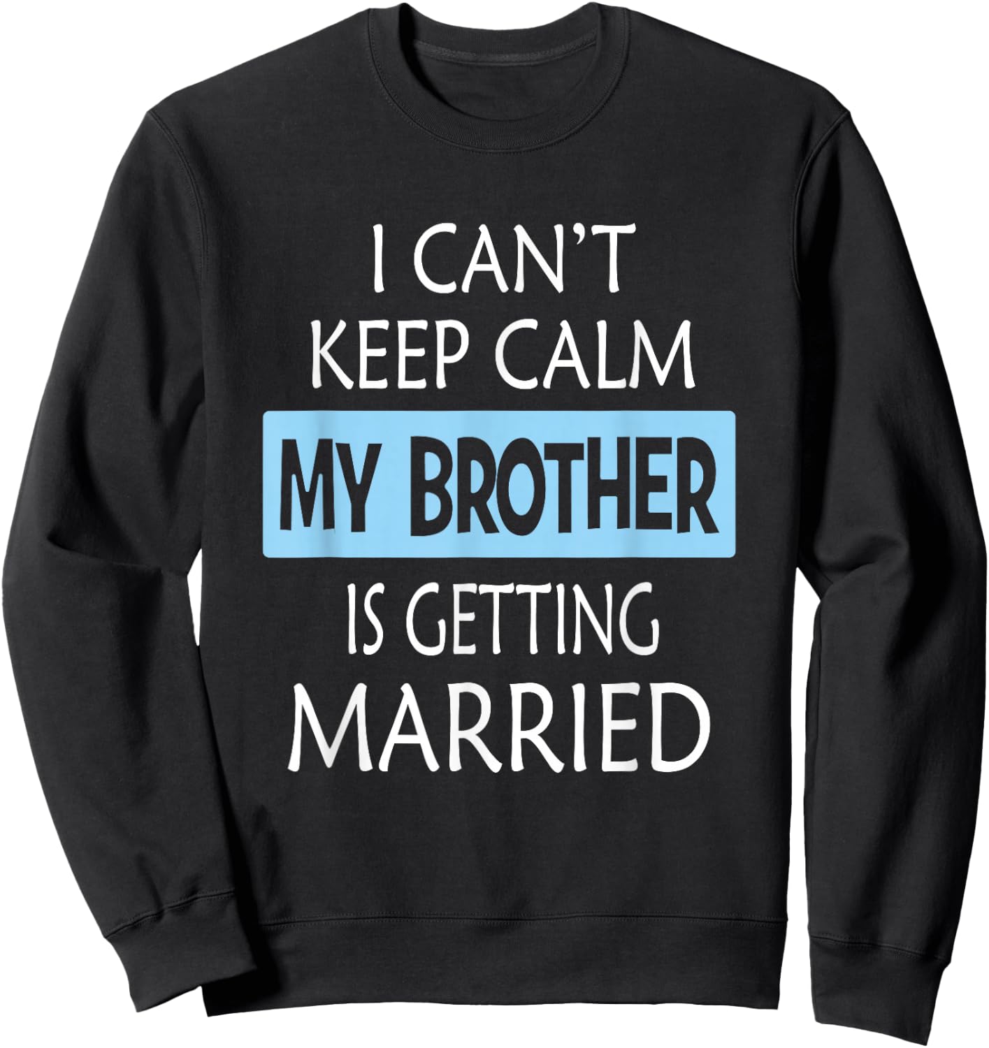 I Can't Keep Calm My Brother is Getting Married Gift Sweatshirt - Sweatshirt | Black