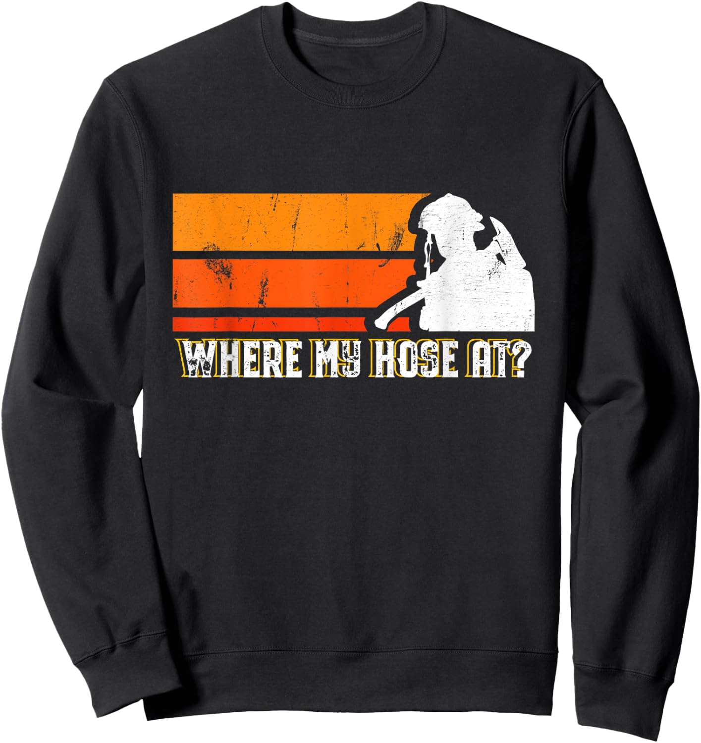 Where My Hose At? Funny Sarcastic Humor Fireman Sweatshirt - Sweatshirt | Black
