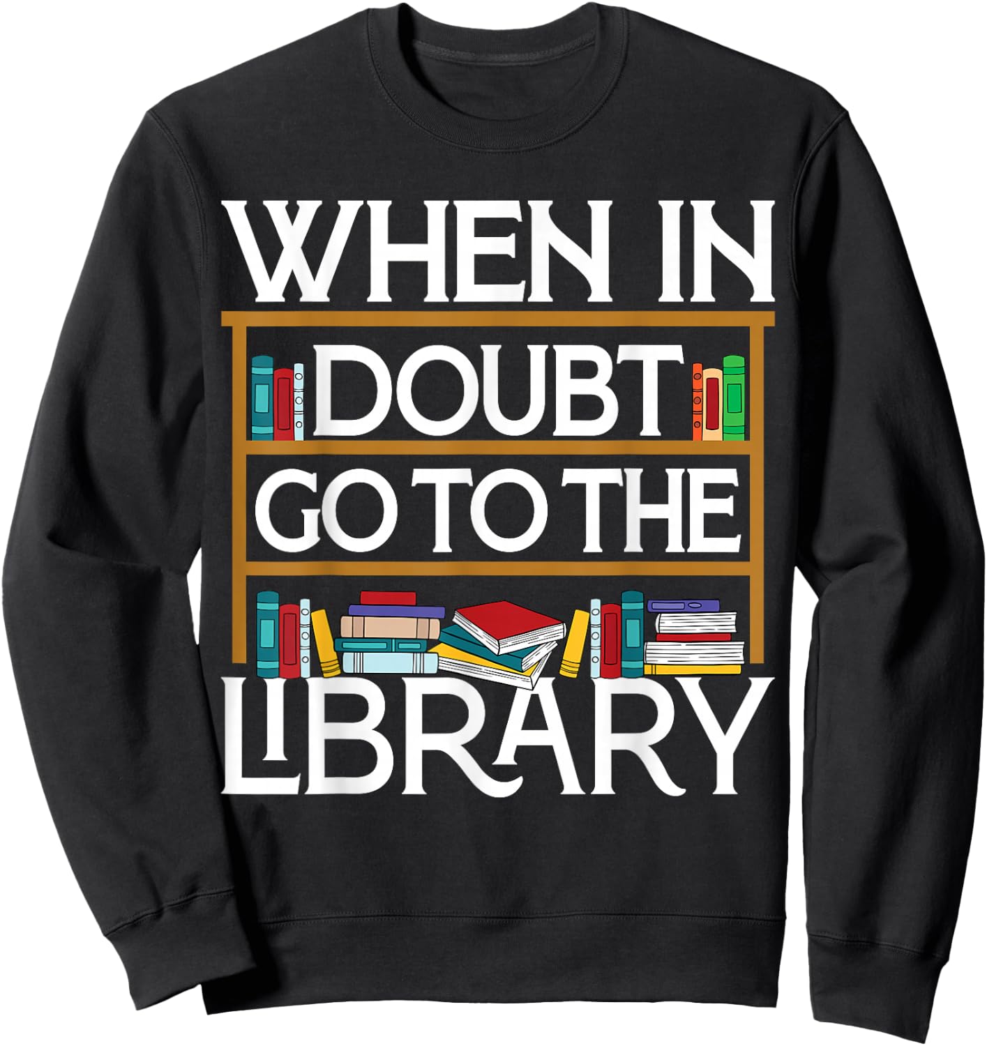 Book Reading Lovers When In Doubt Go To The Library Bookworm Sweatshirt - Sweatshirt | Black