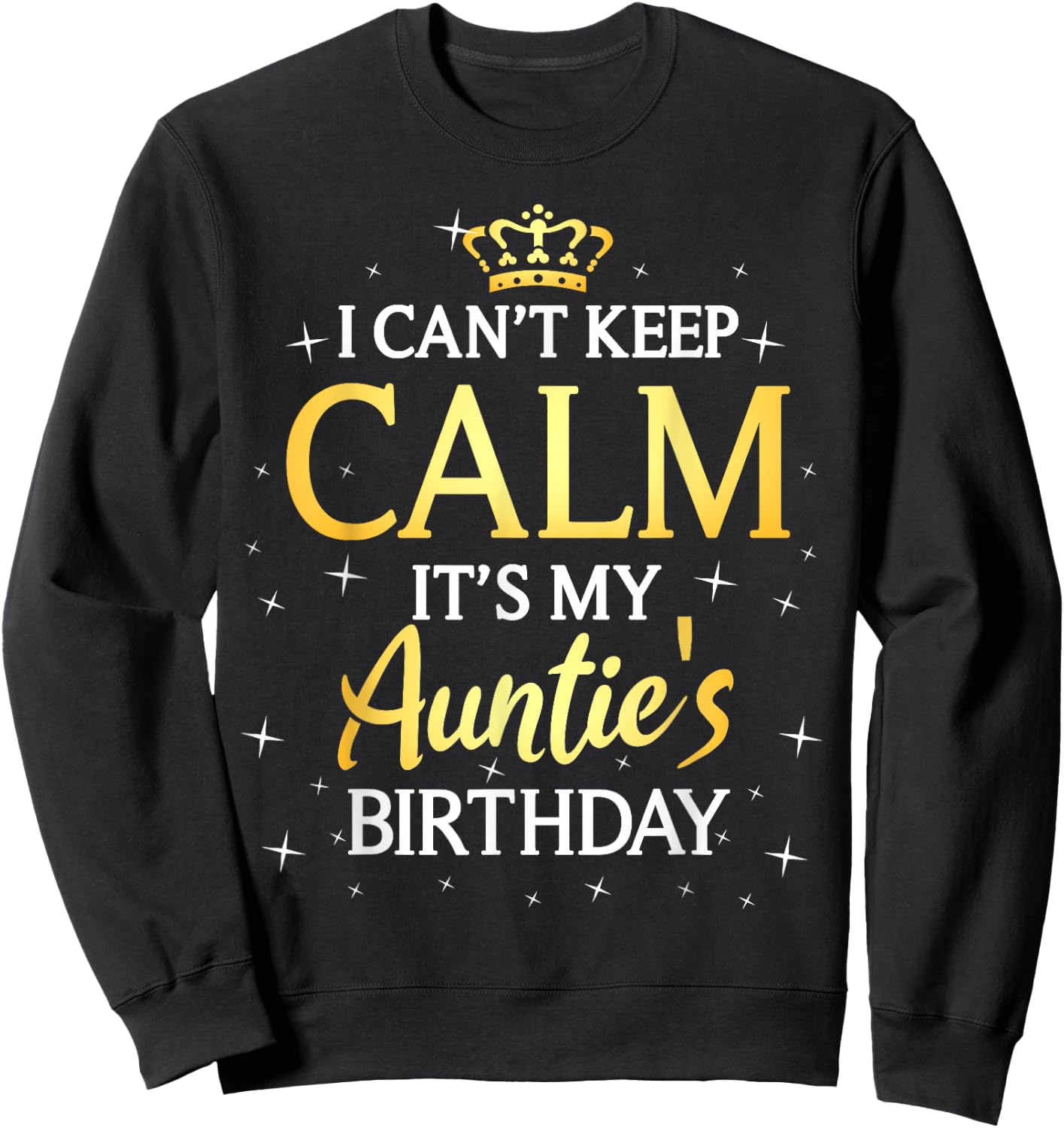 I Can't Keep Calm It's My Auntie Birthday Gift Bday Party Sweatshirt - Sweatshirt | Black