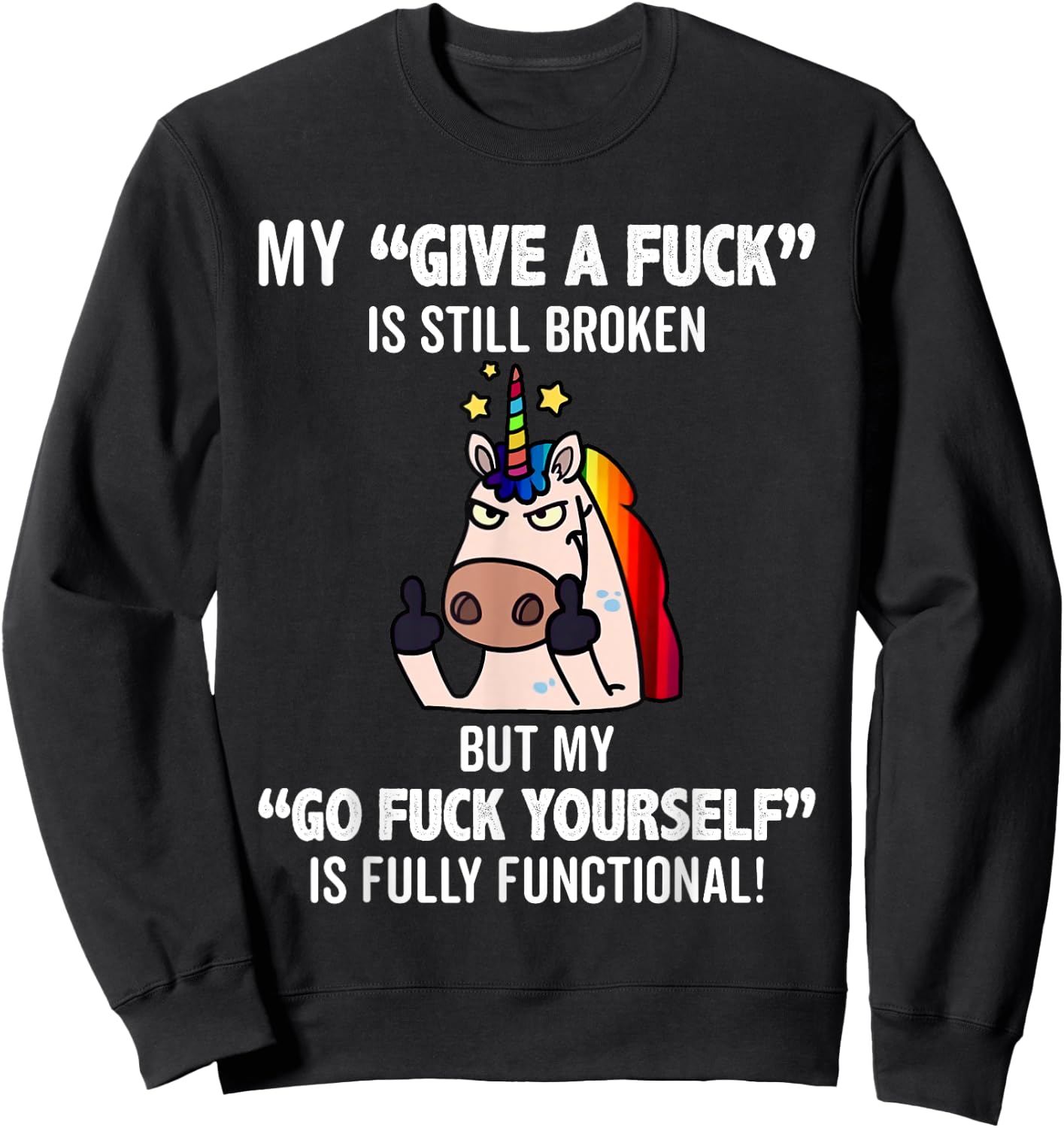 Unicorns My Give A Fuck Is Still Broken But My Go Fuck Sweatshirt - Sweatshirt | Black