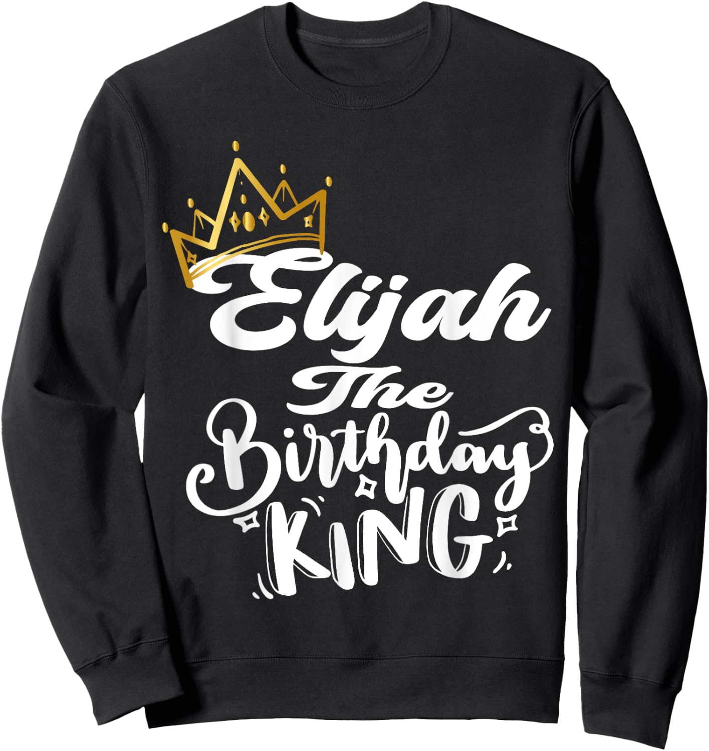 Elijah The Birthday King Happy Birthday Shirt Men Boys Teens Sweatshirt - Sweatshirt | Black