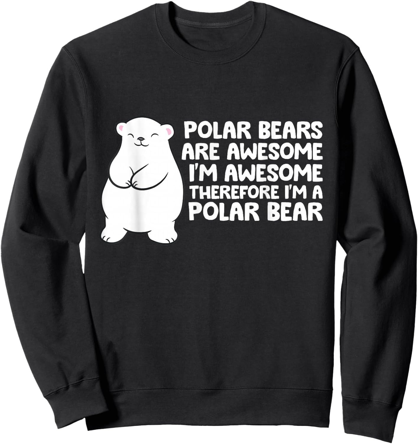 Polar Bears Are Awesome Therefore I'm A Polar Bear Sweatshirt - Sweatshirt | Black
