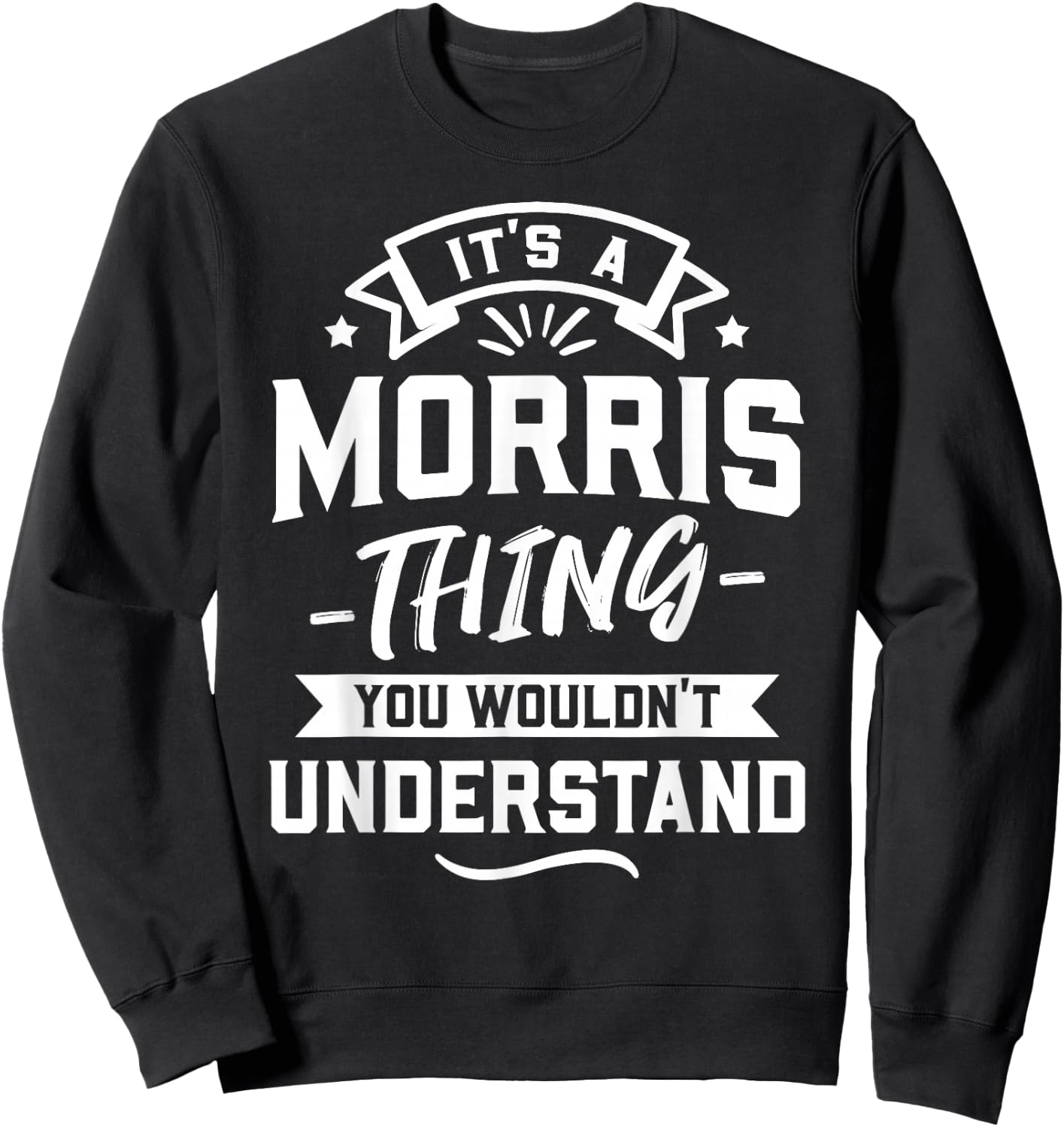 It's A Morris Thing You Wouldn't Understand - Surname Gift Sweatshirt - Sweatshirt | Black