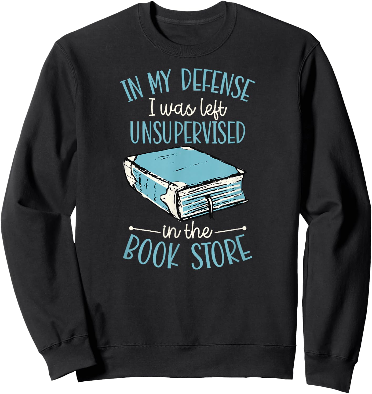 In My Defense I Was Left Unsupervised In The Book Store Sweatshirt - Sweatshirt | Black
