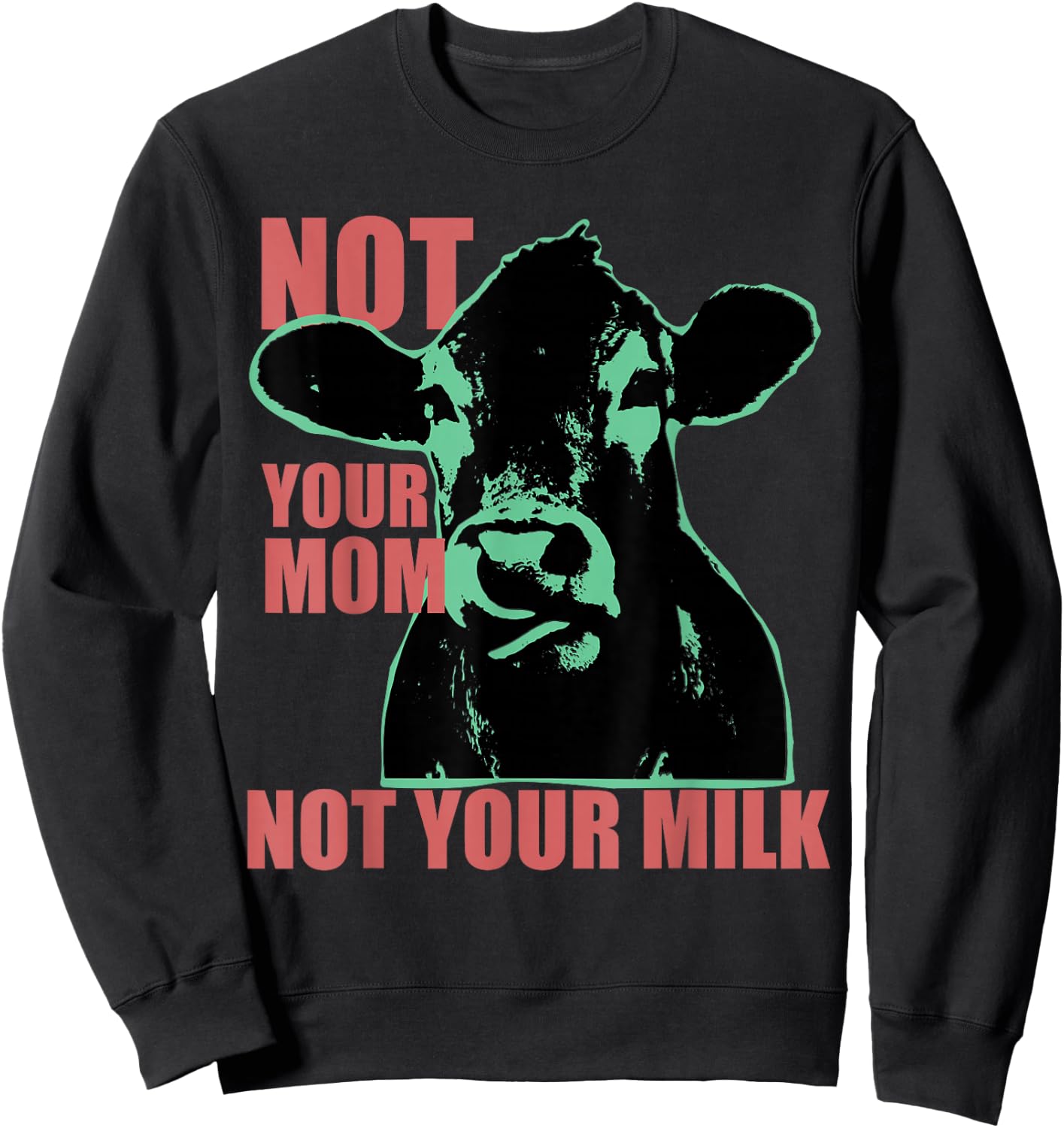 NOT YOUR MOM NOT YOUR MILK Anti Dairy Vegan Animal Love Sweatshirt - Sweatshirt | Black
