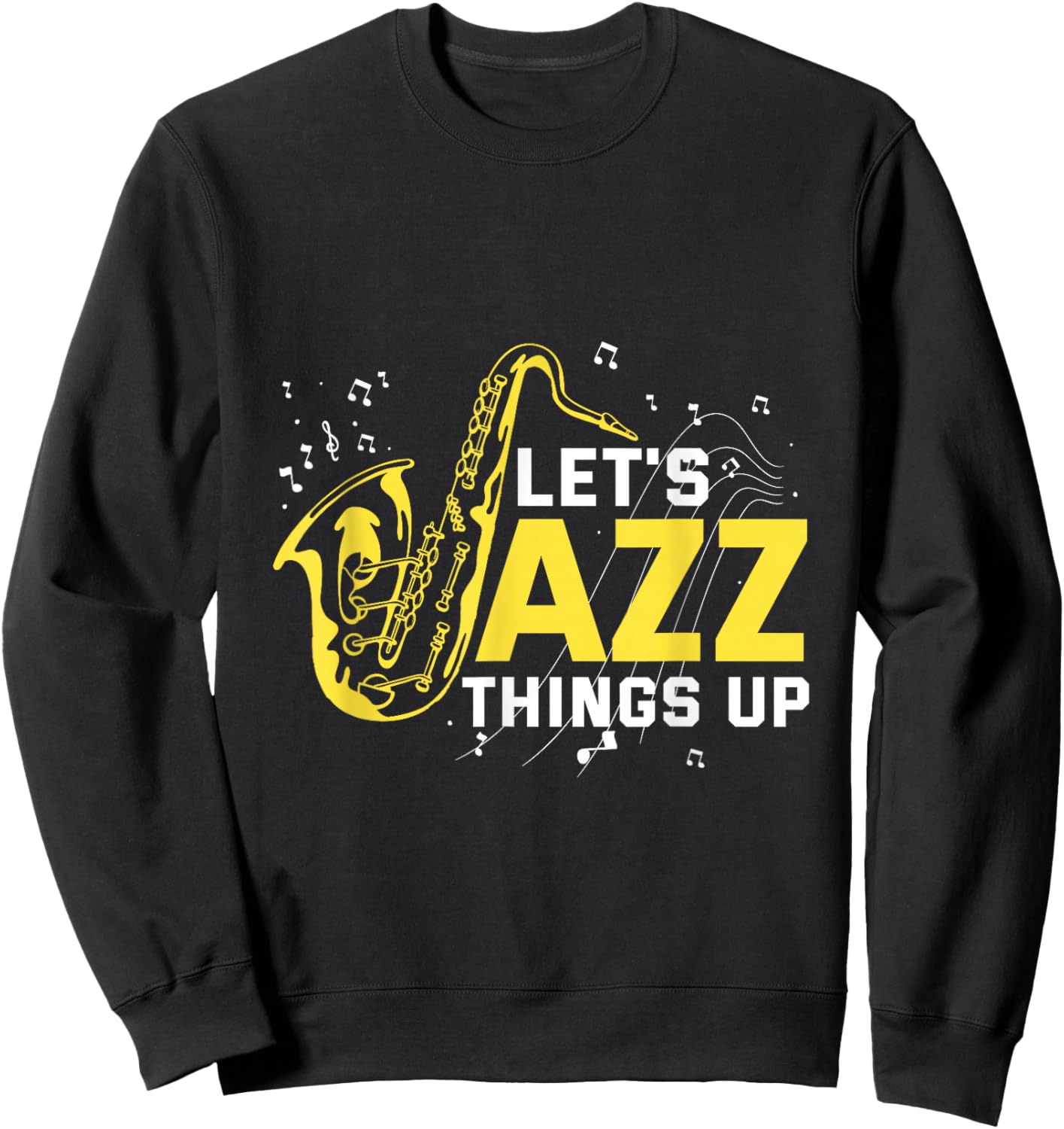 Saxophonist Gifts Orchestra Members Jazz Band Let's Jazz Things Up Saxophone Jazz Music Sweatshirt - Sweatshirt | Black