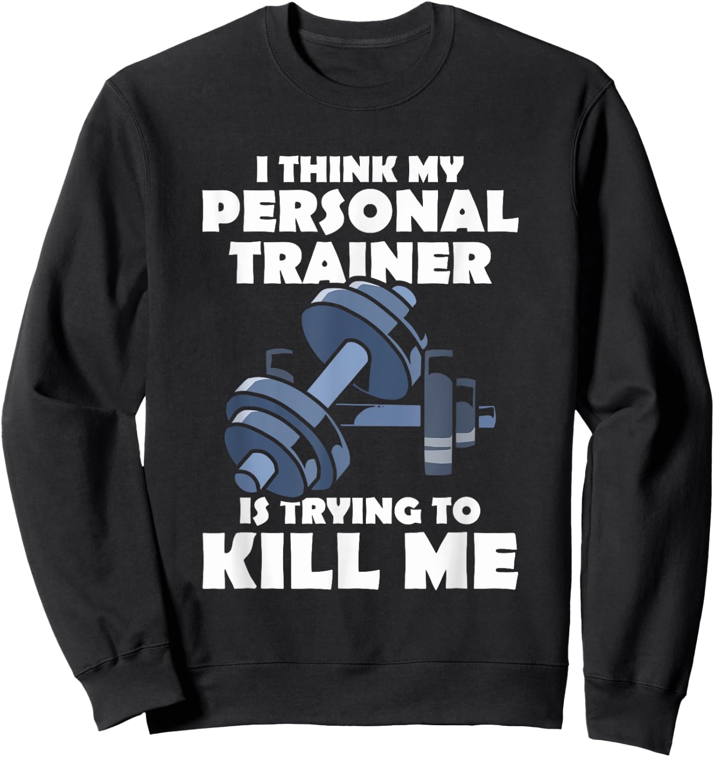 I Think My Personal Trainer Is Trying To Kill Me Gym Fitness Sweatshirt - Sweatshirt | Black