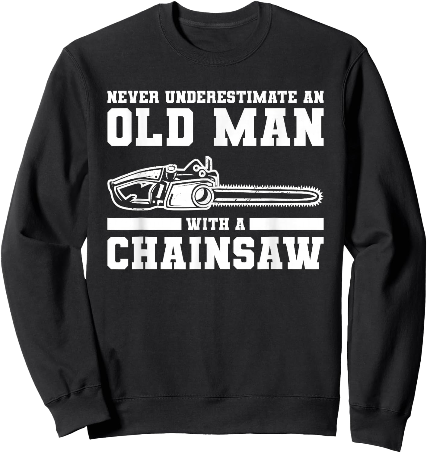 Never Underestimate An Old Man With A Chainsaw Sweatshirt - Sweatshirt | Black