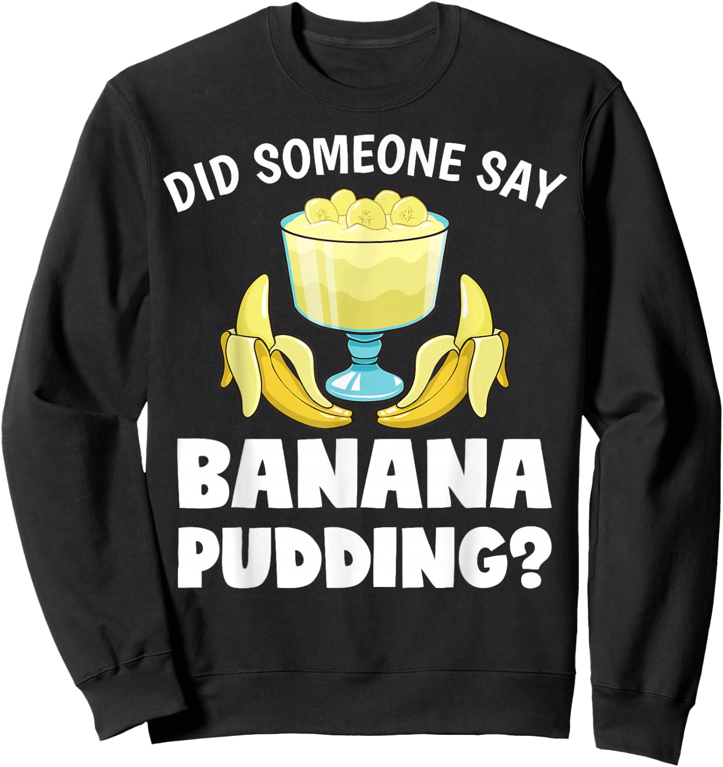 Funny Did Someone Say Banana Pudding Dessert Lover Sweatshirt - Sweatshirt | Black