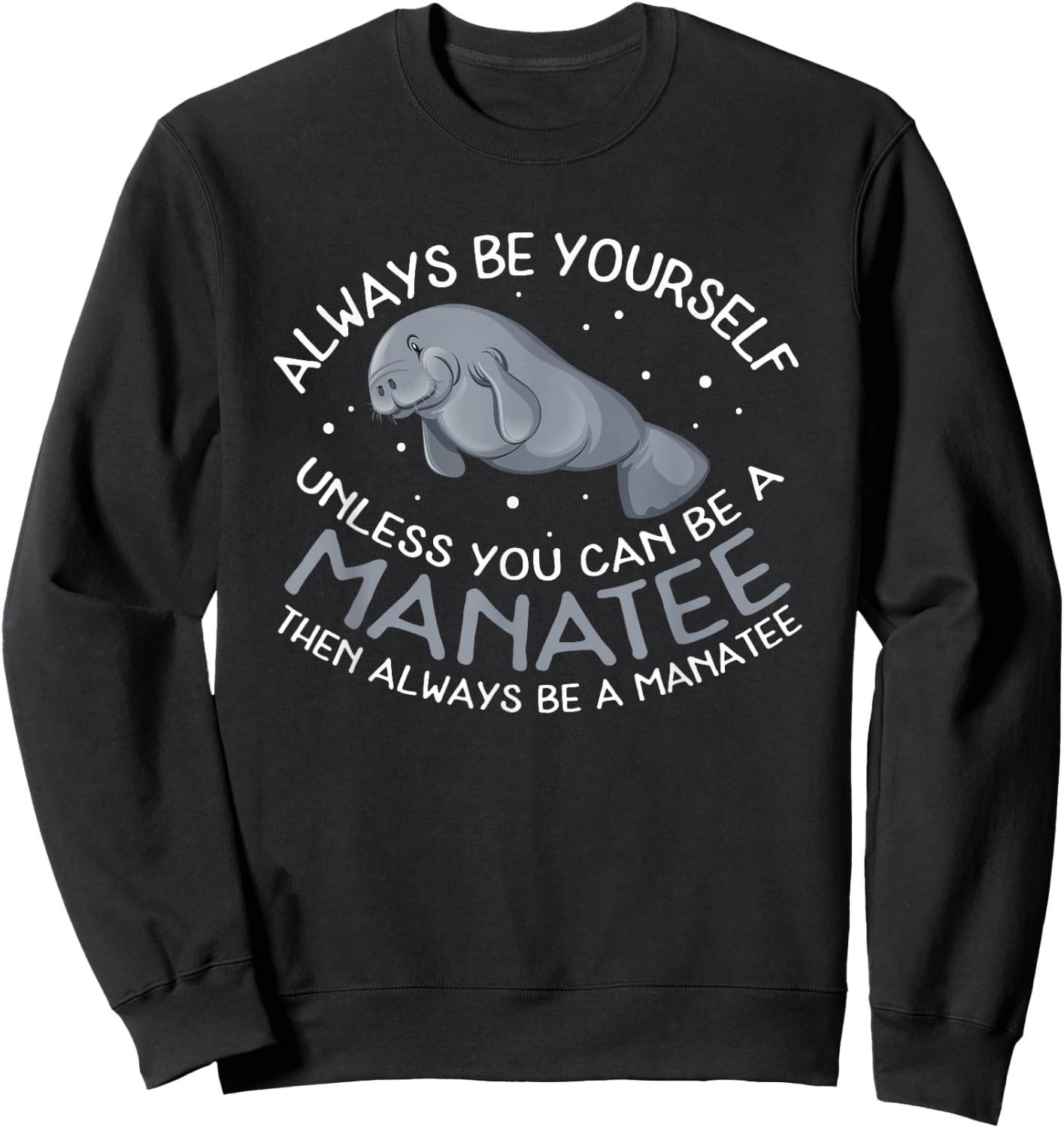 Funny Manatee T Shirt Gift | Always be a Manatee Sweatshirt - Sweatshirt | Black