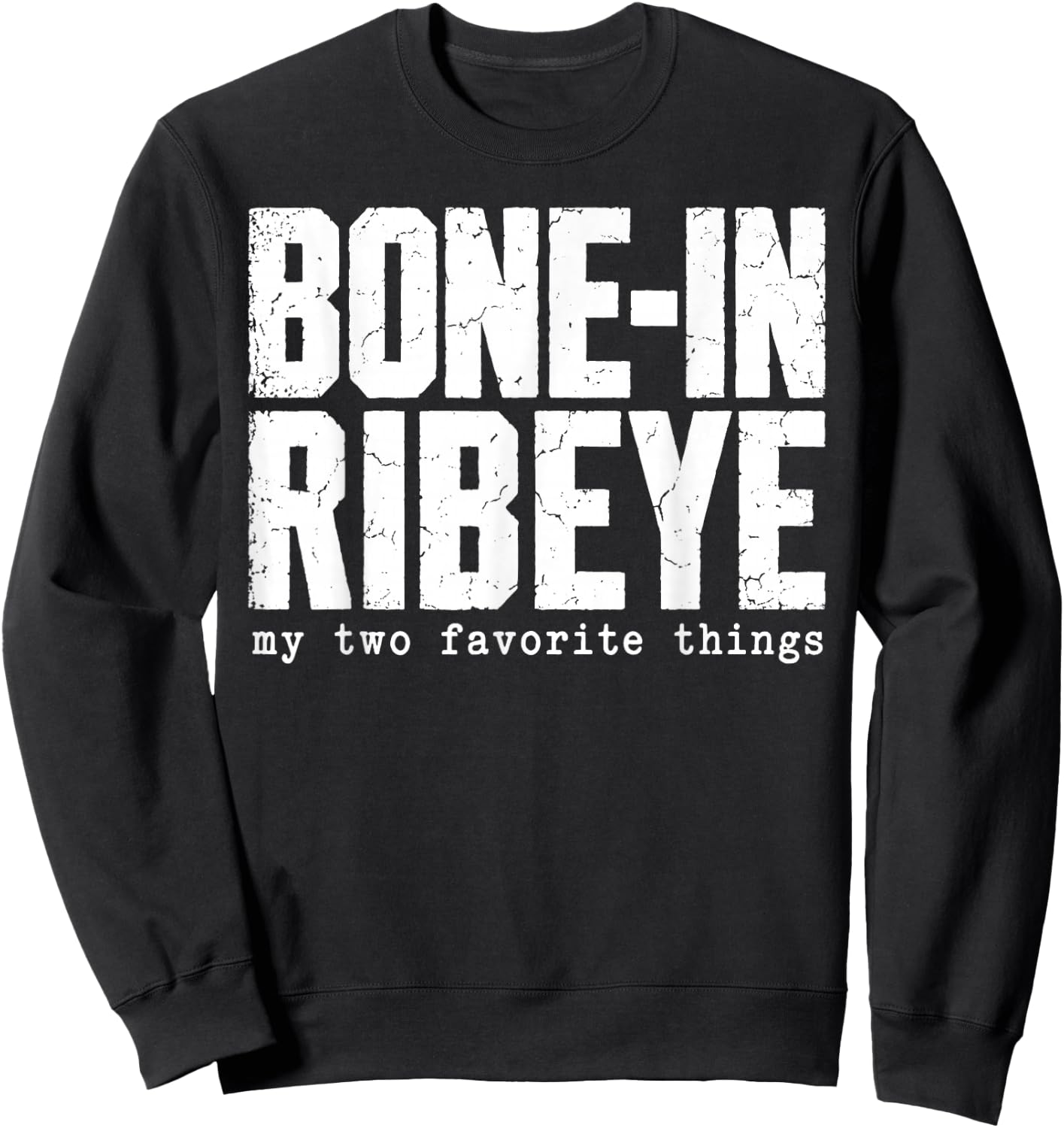 Bone in Ribeye My Two Favorite Things Funny Steak Graphic Sweatshirt - Sweatshirt | Black