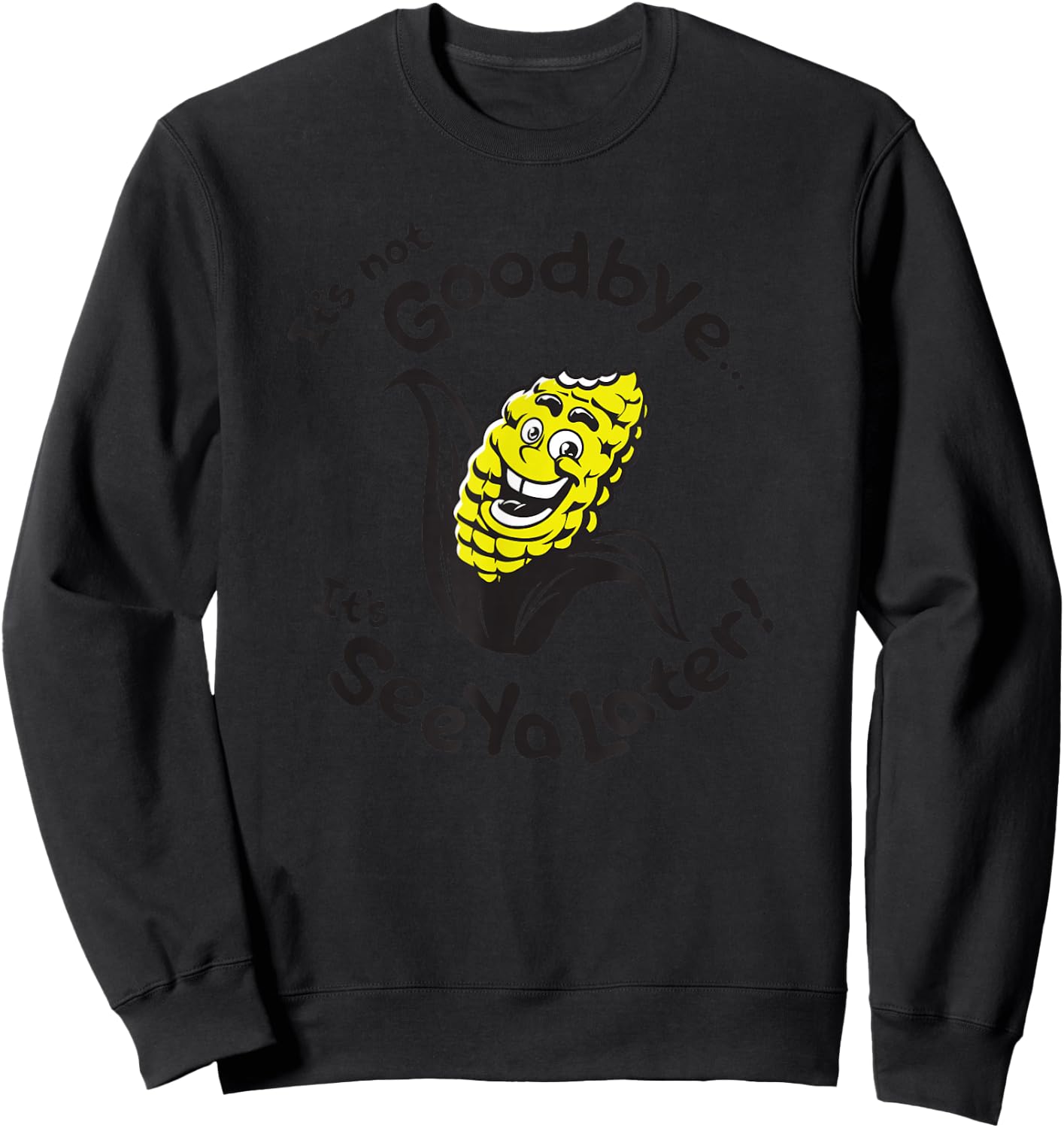 Corn - It's not goodbye...It's See Ya Later Sweatshirt - Sweatshirt | Black