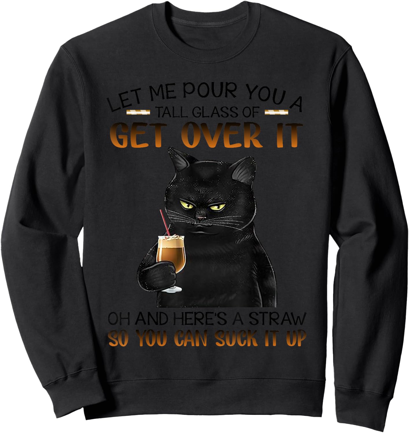 Let me pour a tall glass with straw to suck it up-Cat Lovers Sweatshirt - Sweatshirt | Black