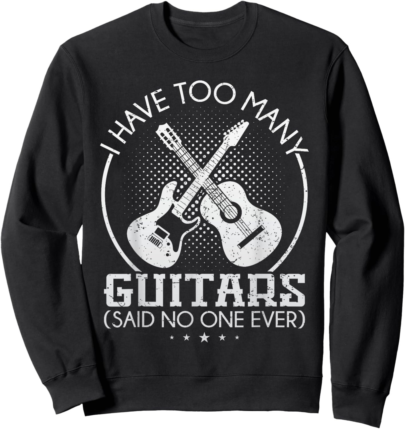 I Have Too Many Guitars Said No One Ever T Shirt Guitar Gift Sweatshirt - Sweatshirt | Black