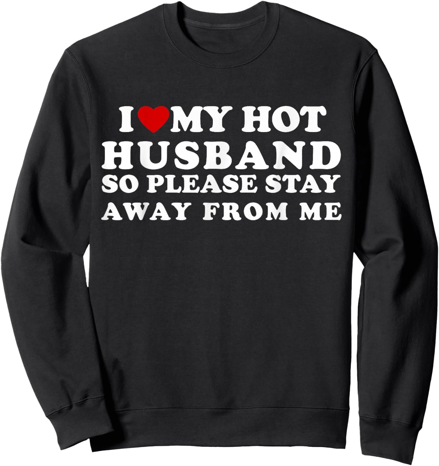 I Love My Hot Husband So Please Stay Away From Me Sweatshirt - Sweatshirt | Black