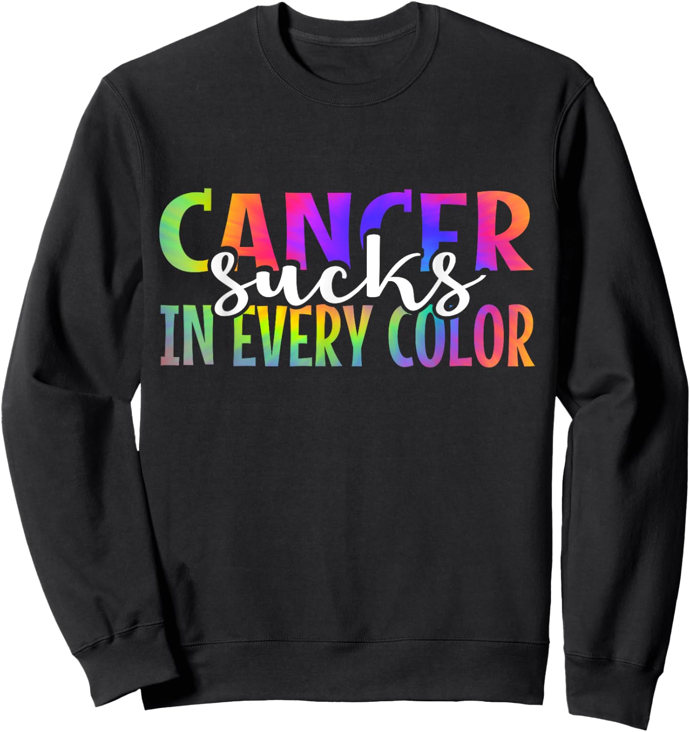 Cancer Sucks In Every Color Fighter | Tie Dye Sweatshirt - Sweatshirt | Black