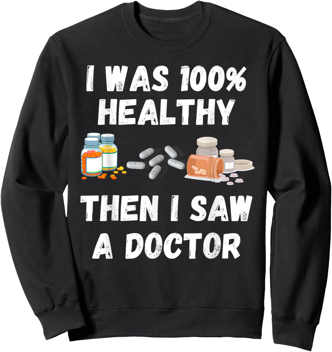 I Was 100% Healthy Until I Visited A Doctor funny old people Sweatshirt - Sweatshirt | Black