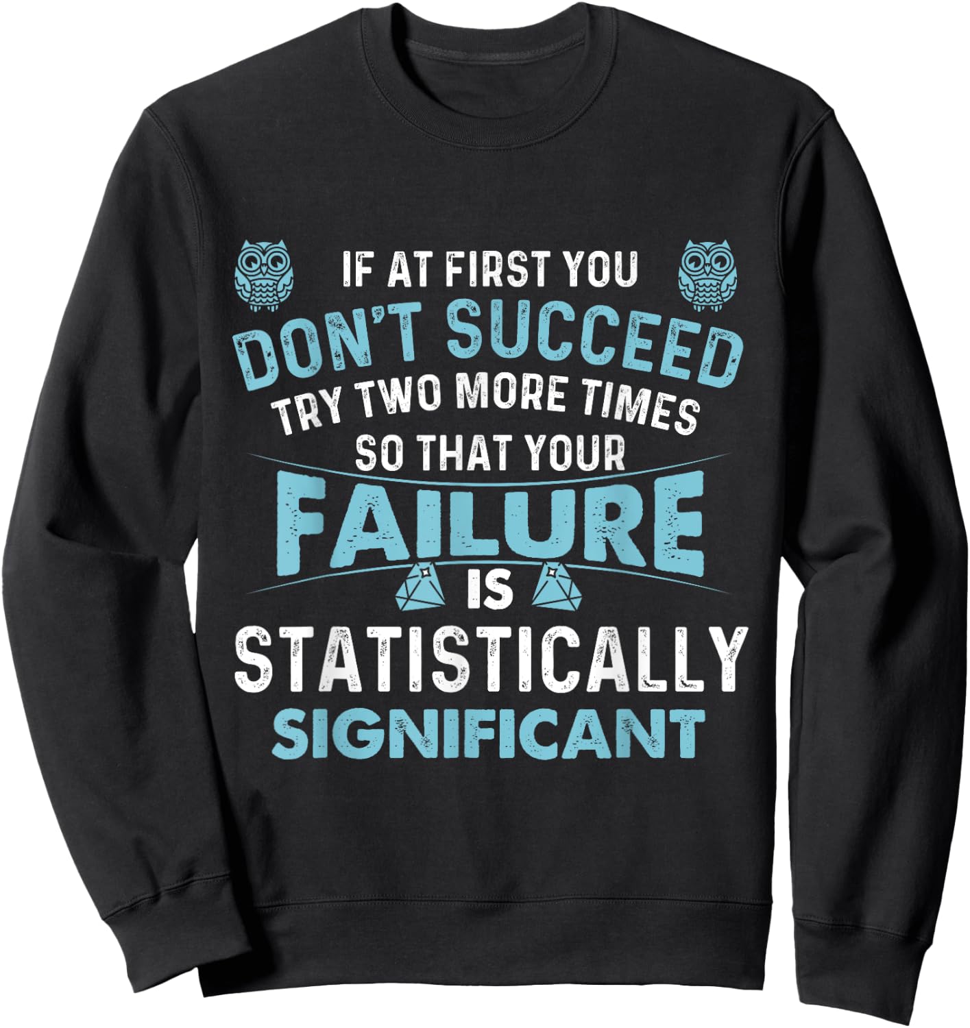 If At First You Don't Succeed - Data Science Statistics Sweatshirt - Sweatshirt | Black