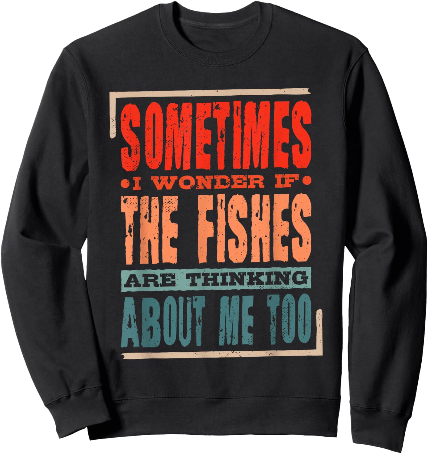 Sometimes I Wonder If The Fishes Are Thinking About Me Too Sweatshirt - Sweatshirt | Black