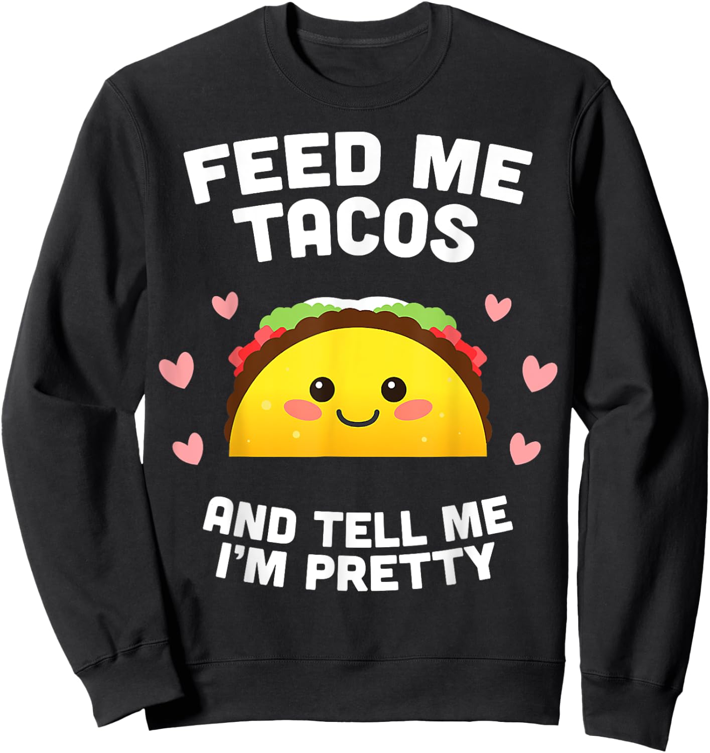 Feed me Tacos and Tell me i'm Pretty Sweatshirt - Sweatshirt | Black