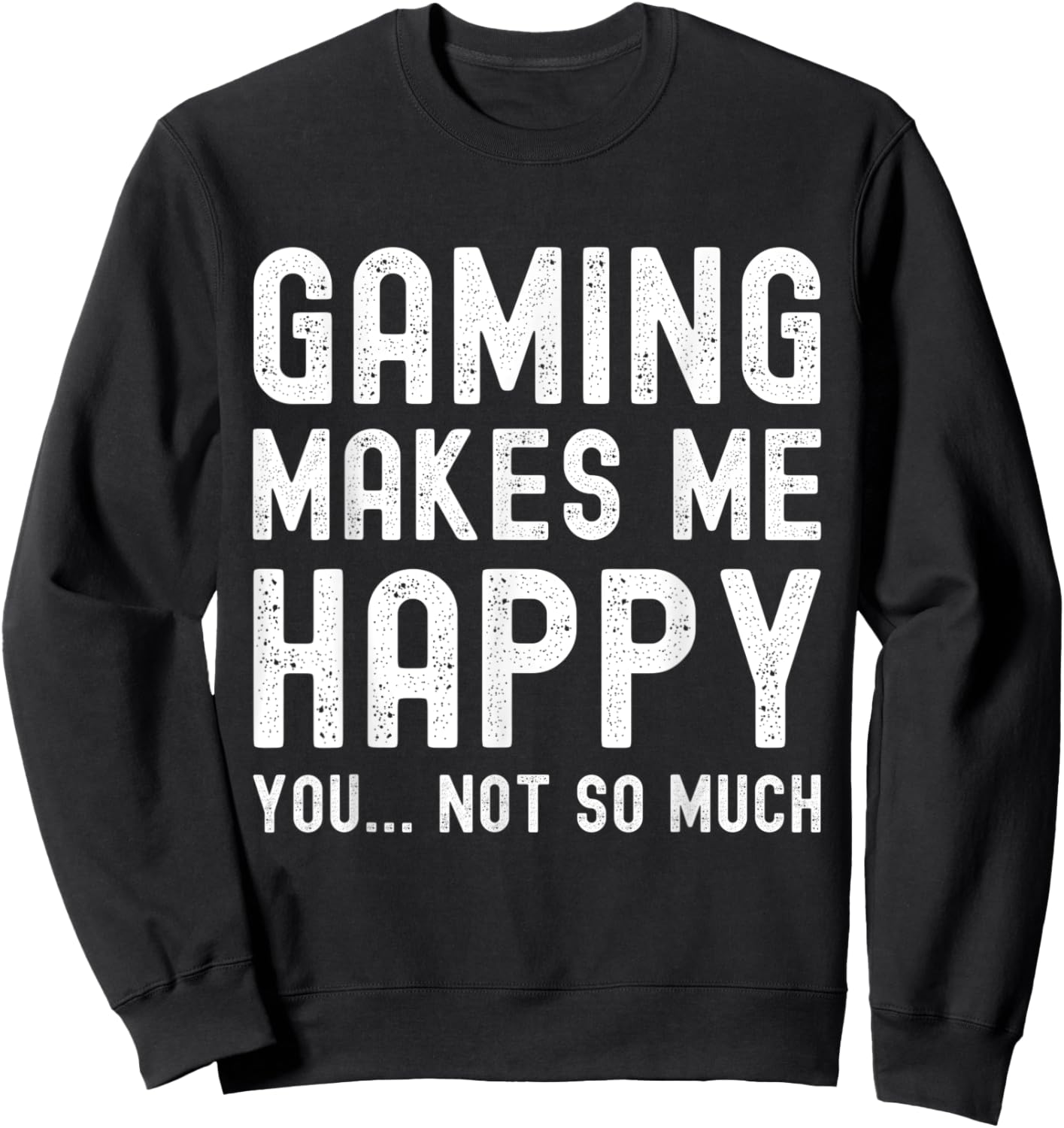 Gaming Makes Me Happy You Not So Much Funny Gamer Sweatshirt - Sweatshirt | Black