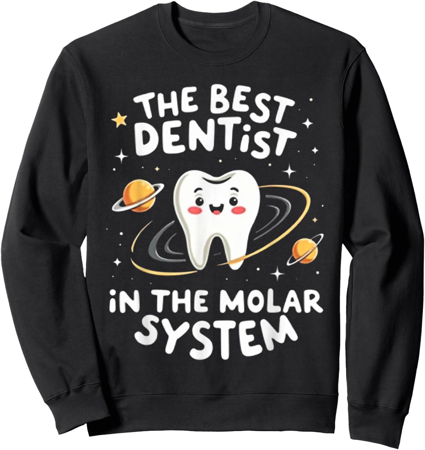Funny Dental Assistant The Best Dentist in the Molar System Sweatshirt - Sweatshirt | Black