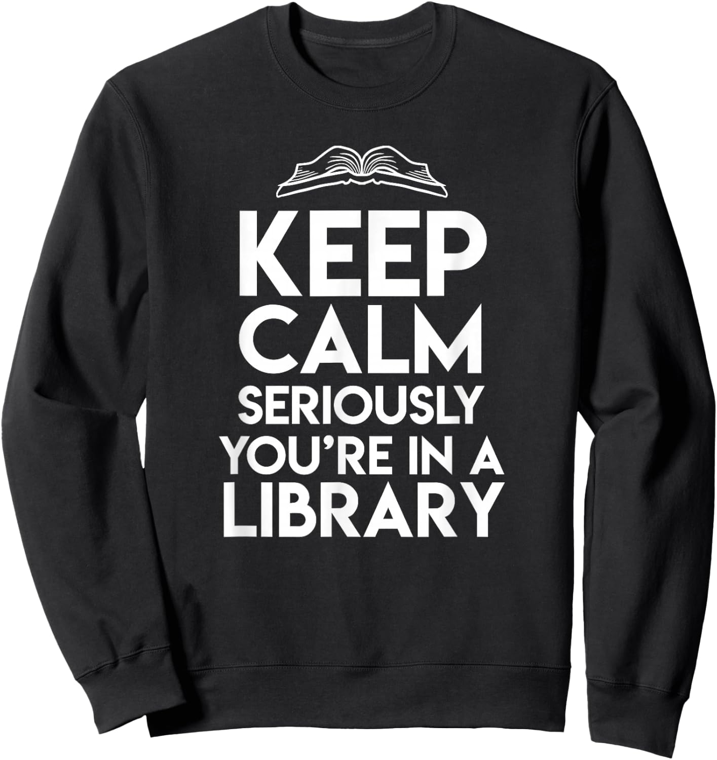 Keep Calm Seriously Youre In A Library Funny Librarian Gift Sweatshirt - Sweatshirt | Black