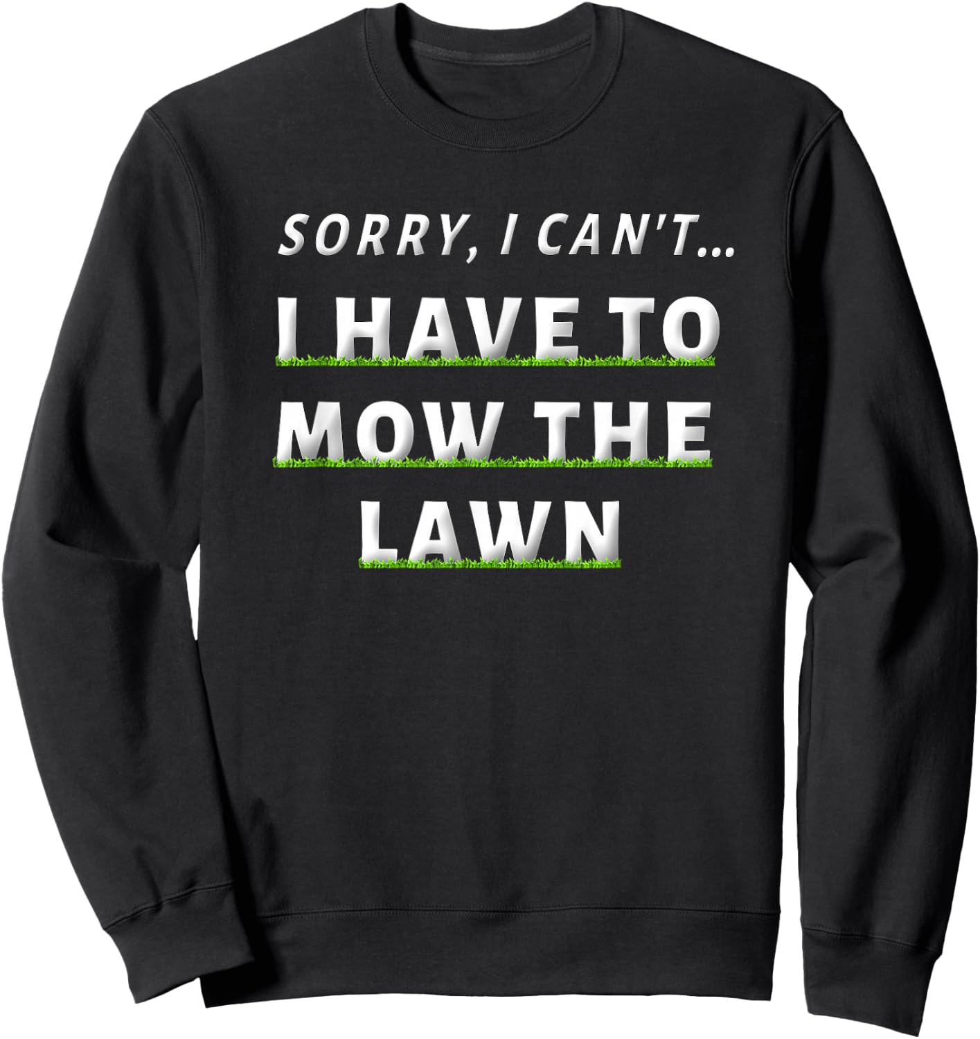 Sorry I Can't I Have To Mow The Lawn Funny Lawn Mowing Dad Sweatshirt - Sweatshirt | Black