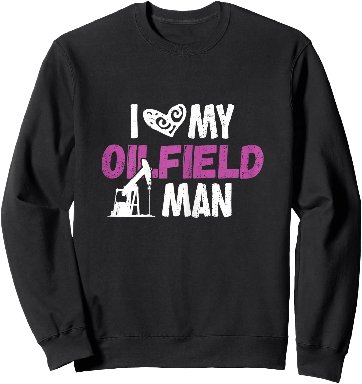 Oilfield Worker I Love My Oilfield Man Oildrilling Man Sweatshirt - Sweatshirt | Black