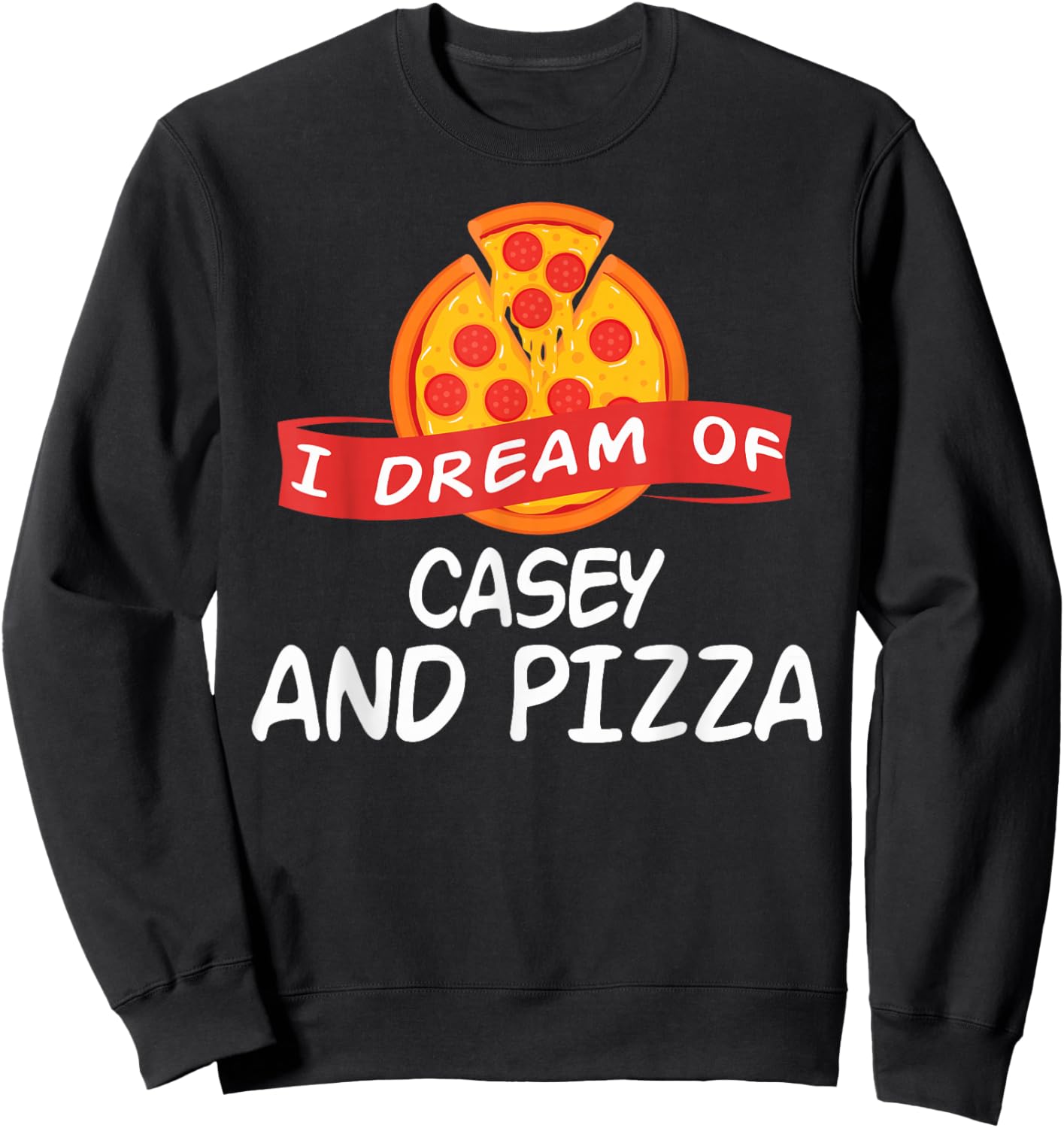 I Dream of CASEY and Pizza CASEY Sweatshirt - Sweatshirt | Black