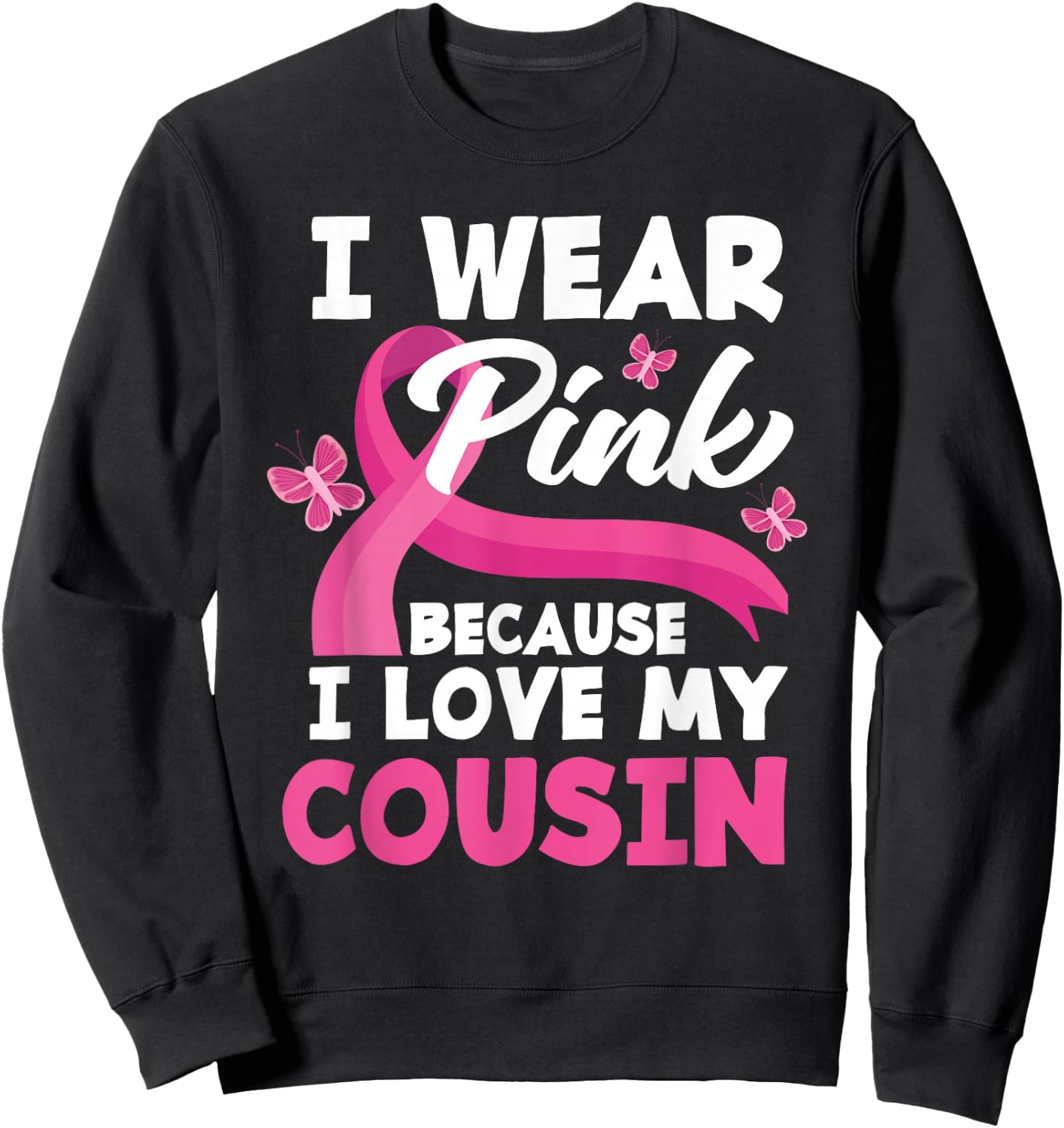 I Wear Pink Because I Love My Cousin Breast Cancer Awareness Sweatshirt - Sweatshirt | Black